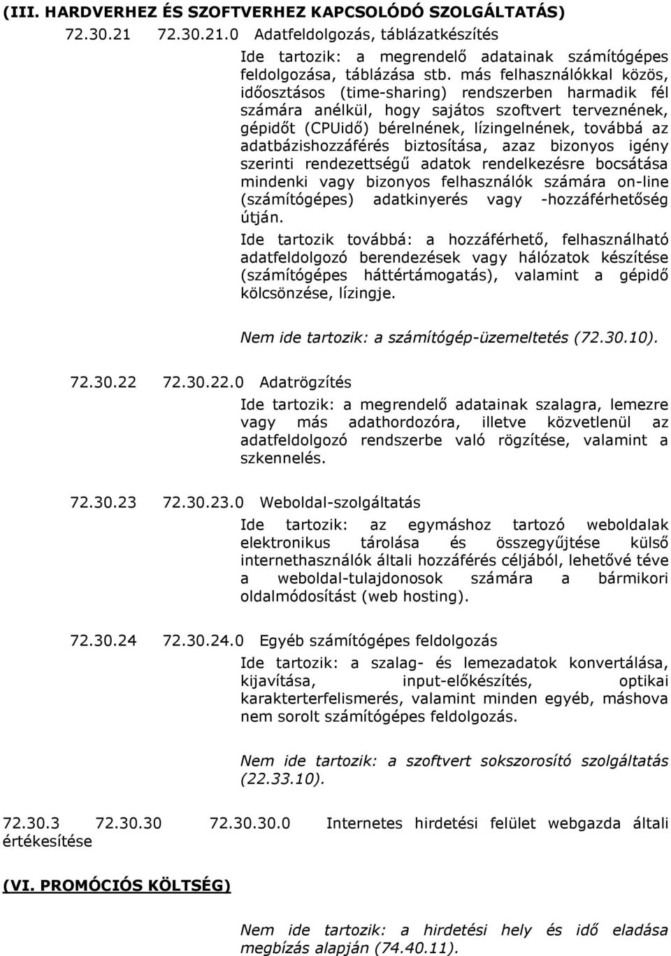 adatbázishozzáférés biztosítása, azaz bizonyos igény szerinti rendezettségő adatok rendelkezésre bocsátása mindenki vagy bizonyos felhasználók számára on-line (számítógépes) adatkinyerés vagy