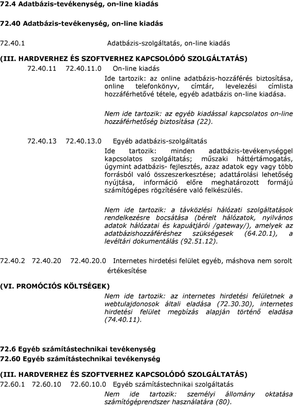 Nem ide tartozik: az egyéb kiadással kapcsolatos on-line hozzáférhetıség biztosítása (22). 72.40.13 