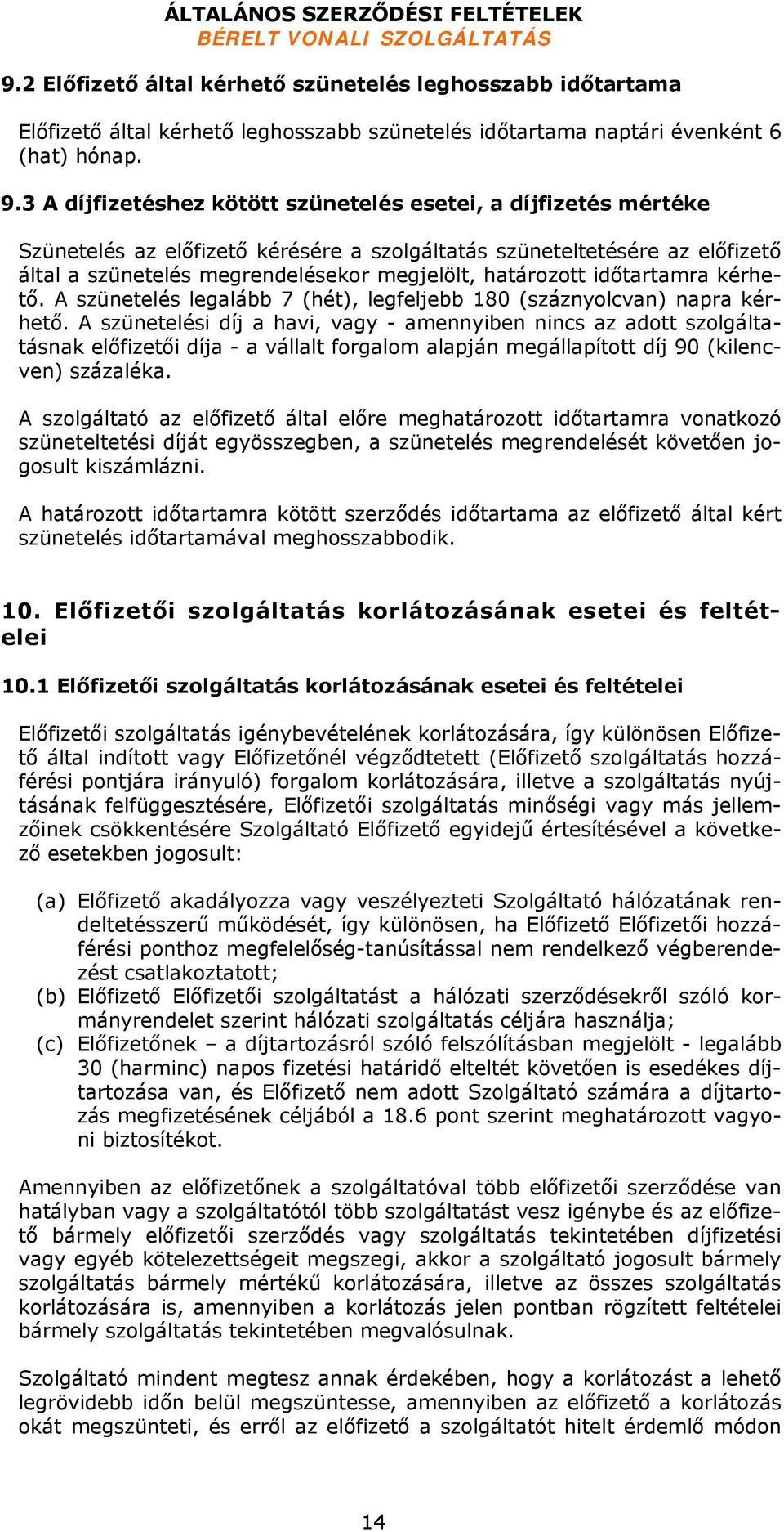 időtartamra kérhető. A szünetelés legalább 7 (hét), legfeljebb 180 (száznyolcvan) napra kérhető.