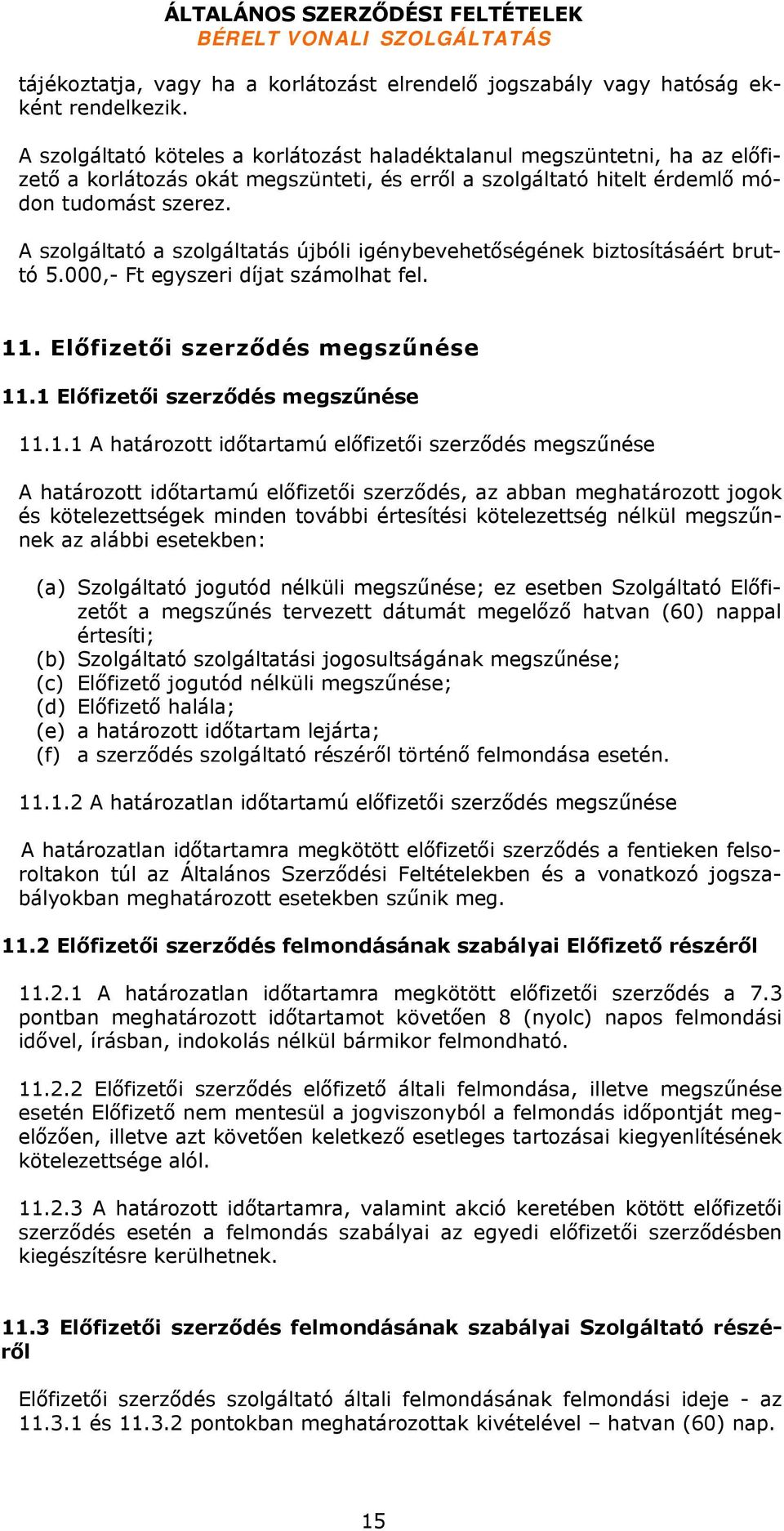 A szolgáltató a szolgáltatás újbóli igénybevehetőségének biztosításáért bruttó 5.000,- Ft egyszeri díjat számolhat fel. 11