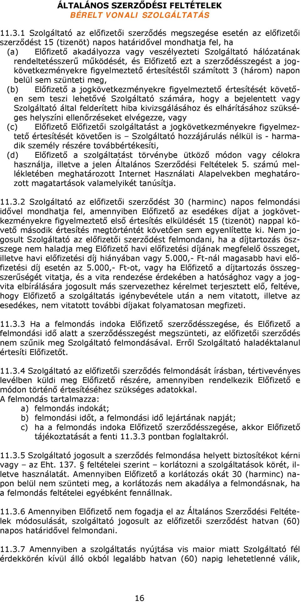 jogkövetkezményekre figyelmeztető értesítését követően sem teszi lehetővé Szolgáltató számára, hogy a bejelentett vagy Szolgáltató által felderített hiba kivizsgálásához és elhárításához szükséges