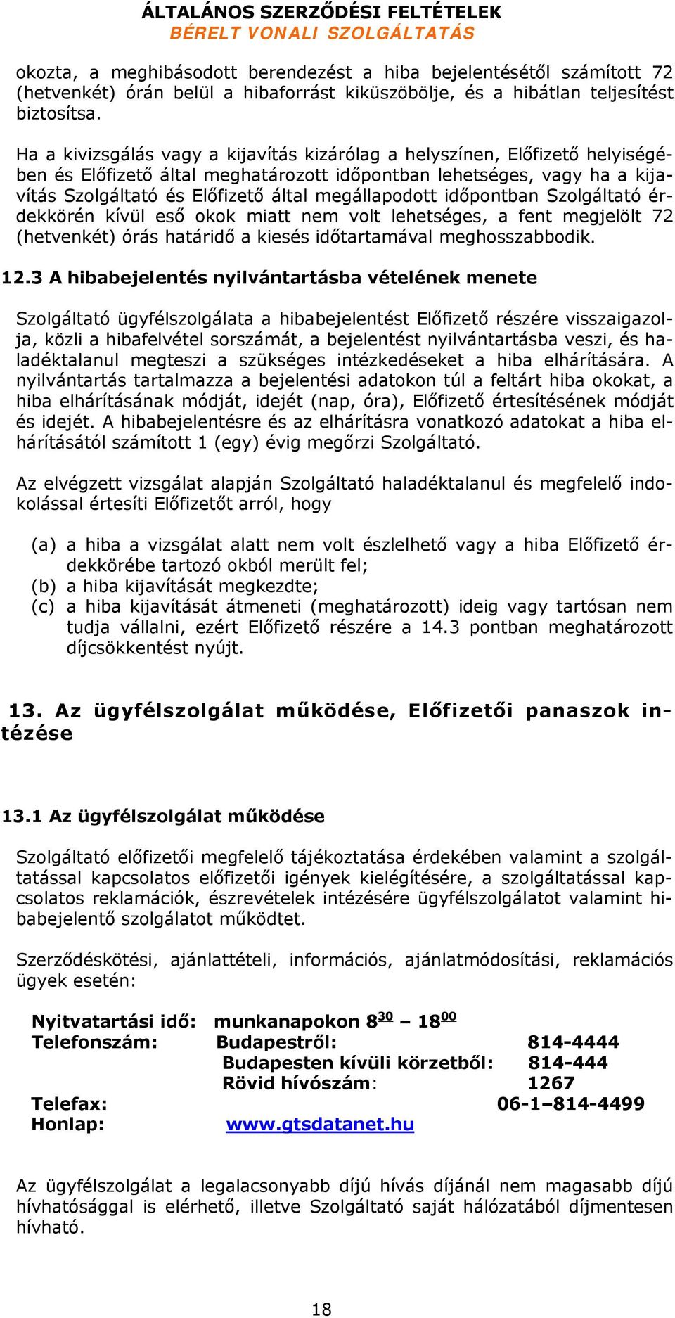 megállapodott időpontban Szolgáltató érdekkörén kívül eső okok miatt nem volt lehetséges, a fent megjelölt 72 (hetvenkét) órás határidő a kiesés időtartamával meghosszabbodik. 12.