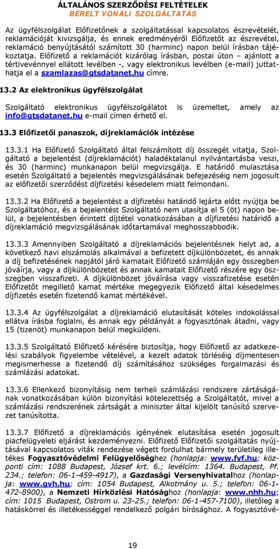 Előfizető a reklamációt kizárólag írásban, postai úton ajánlott a tértivevénnyel ellátott levélben -, vagy elektronikus levélben (e-mail) juttathatja el a szamlazas@gtsdatanet.hu címre. 13.