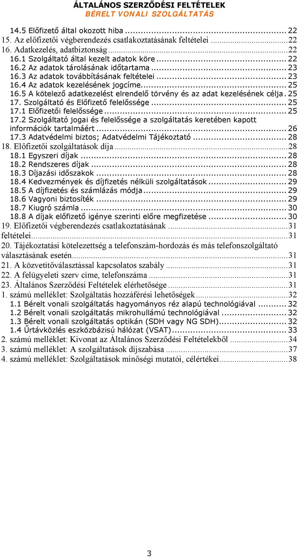 5 A kötelező adatkezelést elrendelő törvény és az adat kezelésének célja.25 17. Szolgáltató és Előfizető felelőssége... 25 17.