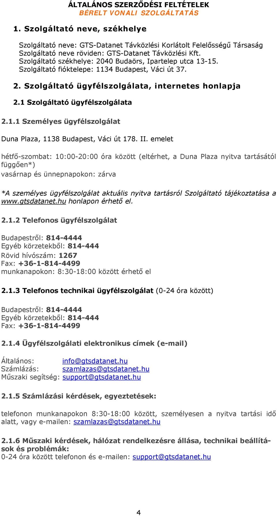 II. emelet hétfő-szombat: 10:00-20:00 óra között (eltérhet, a Duna Plaza nyitva tartásától függően*) vasárnap és ünnepnapokon: zárva *A személyes ügyfélszolgálat aktuális nyitva tartásról Szolgáltató