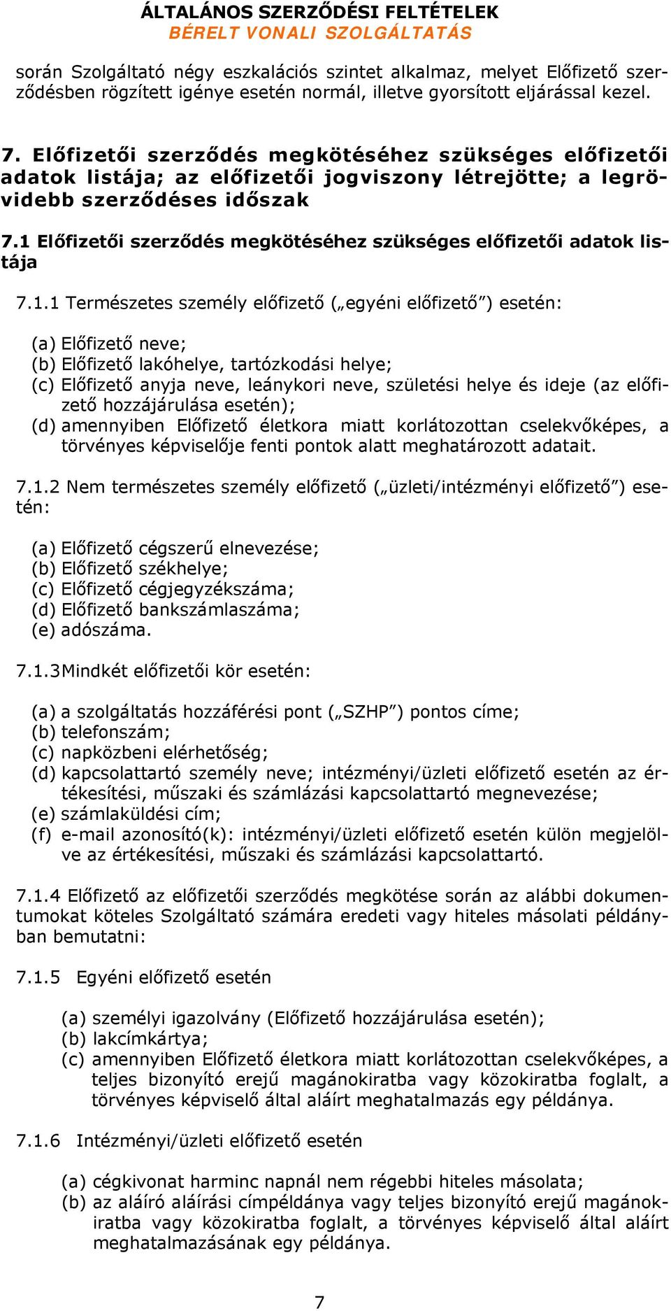 1 Előfizetői szerződés megkötéséhez szükséges előfizetői adatok listája 7.1.1 Természetes személy előfizető ( egyéni előfizető ) esetén: (a) Előfizető neve; (b) Előfizető lakóhelye, tartózkodási