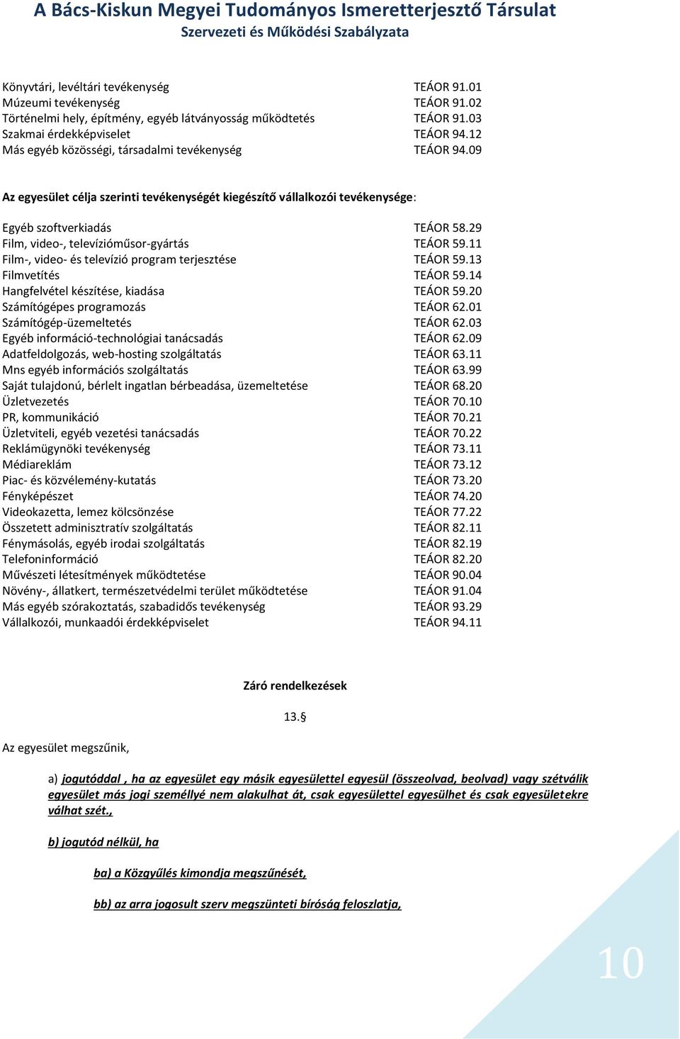 29 Film, video-, televízióműsor-gyártás TEÁOR 59.11 Film-, video- és televízió program terjesztése TEÁOR 59.13 Filmvetítés TEÁOR 59.14 Hangfelvétel készítése, kiadása TEÁOR 59.