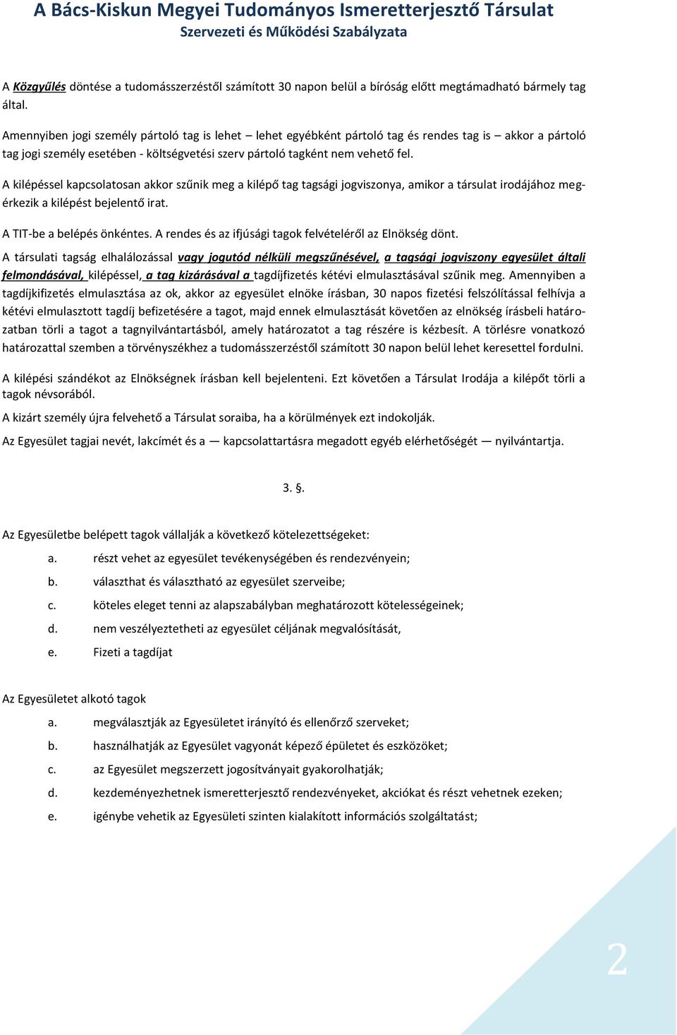 A kilépéssel kapcsolatosan akkor szűnik meg a kilépő tag tagsági jogviszonya, amikor a társulat irodájához megérkezik a kilépést bejelentő irat. A TIT-be a belépés önkéntes.