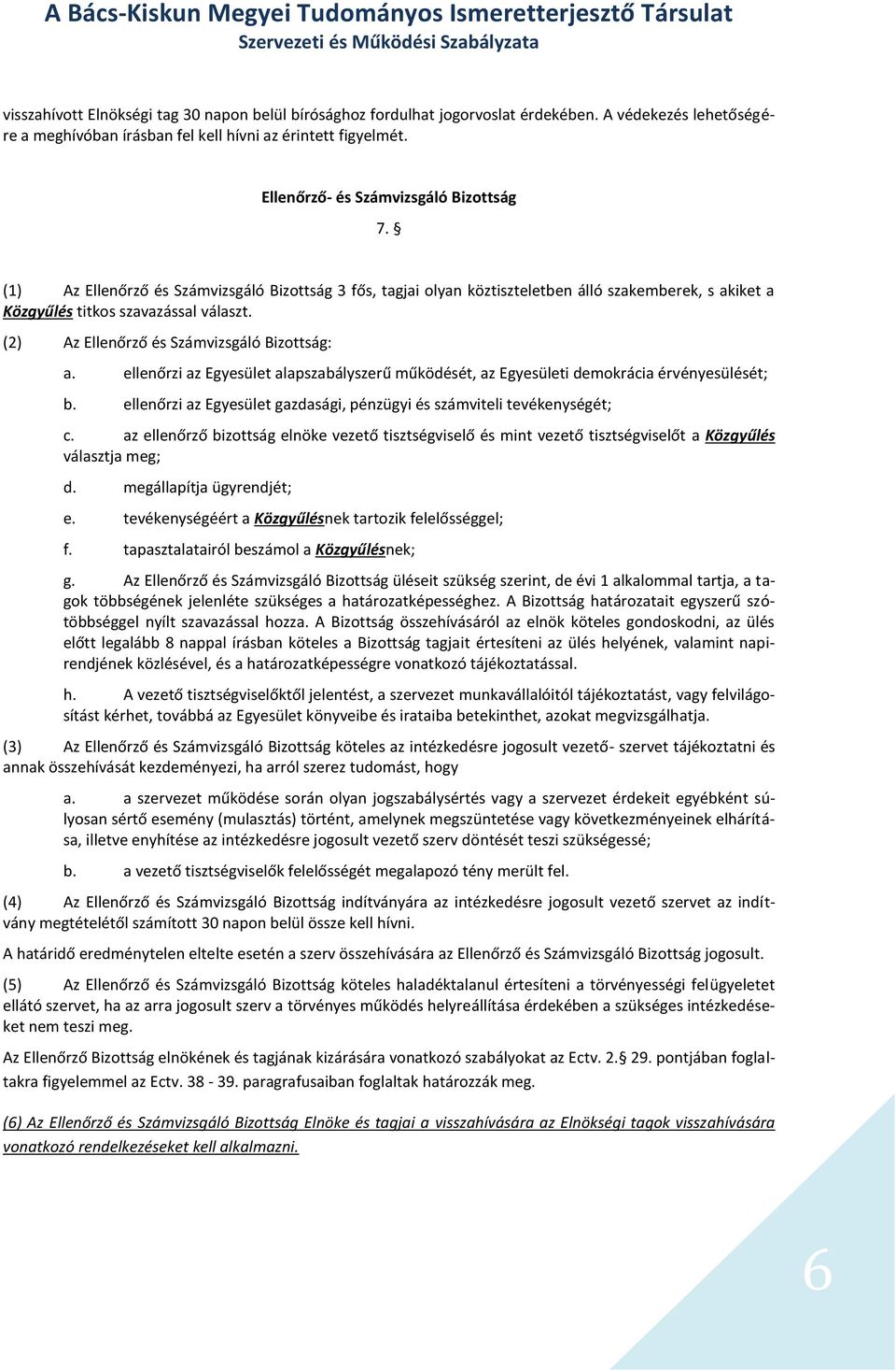 (2) Az Ellenőrző és Számvizsgáló Bizottság: a. ellenőrzi az Egyesület alapszabályszerű működését, az Egyesületi demokrácia érvényesülését; b.