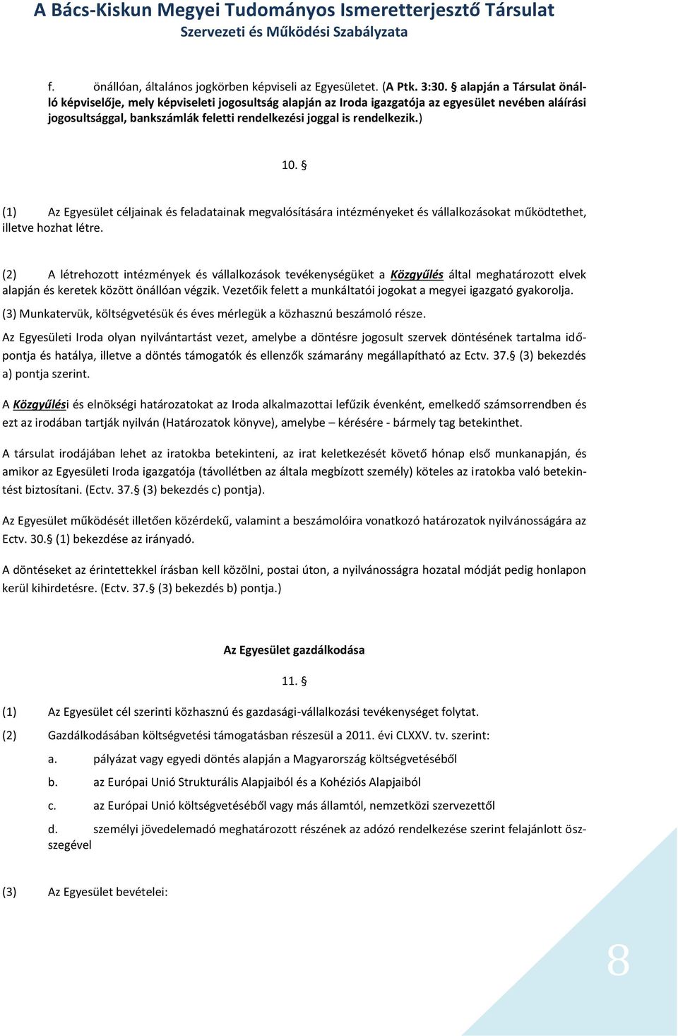 ) 10. (1) Az Egyesület céljainak és feladatainak megvalósítására intézményeket és vállalkozásokat működtethet, illetve hozhat létre.