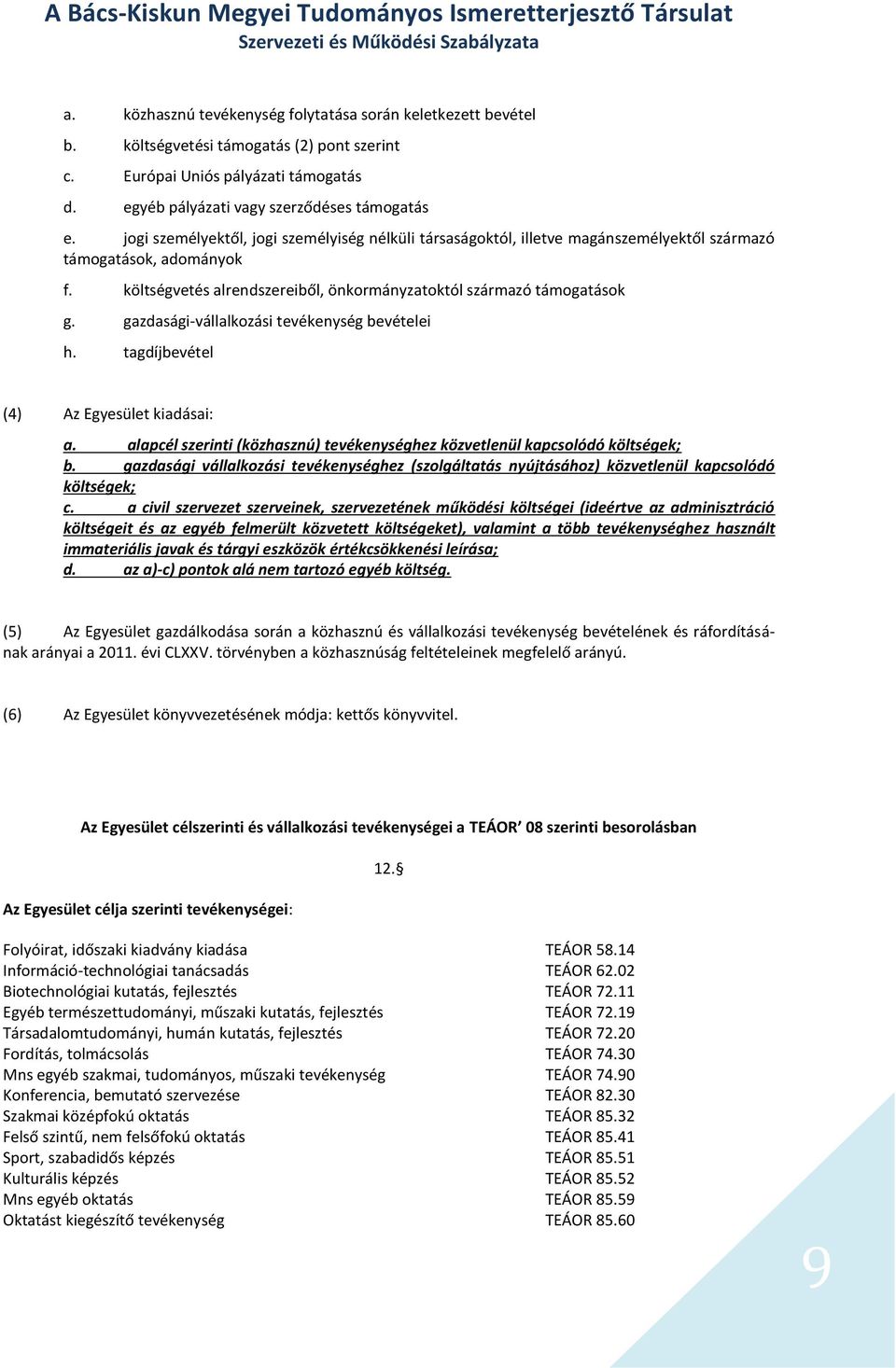 gazdasági-vállalkozási tevékenység bevételei h. tagdíjbevétel (4) Az Egyesület kiadásai: a. alapcél szerinti (közhasznú) tevékenységhez közvetlenül kapcsolódó költségek; b.