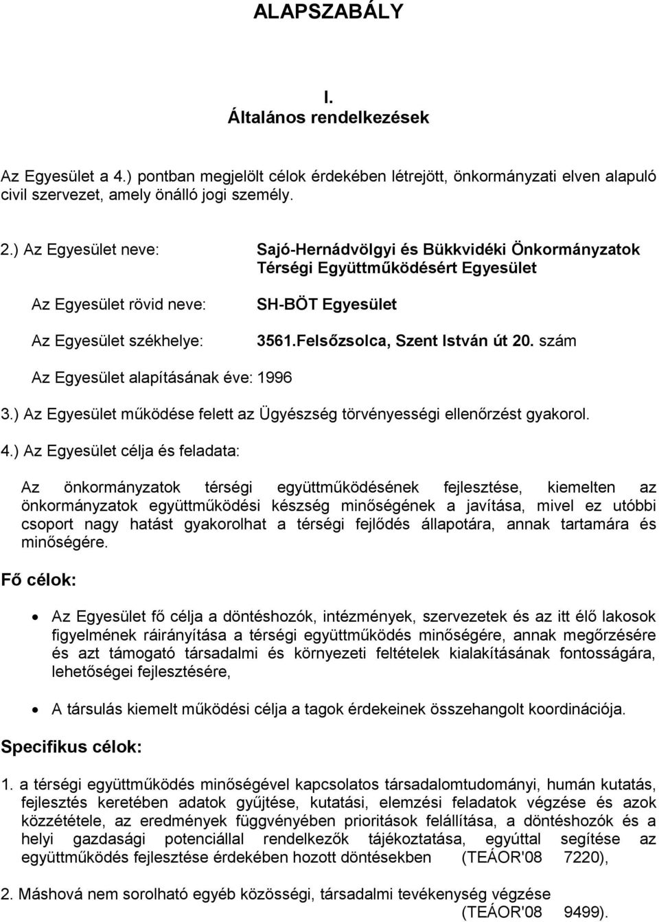 Felsőzsolca, Szent István út 20. szám Az Egyesület alapításának éve: 1996 3.) Az Egyesület működése felett az Ügyészség törvényességi ellenőrzést gyakorol. 4.