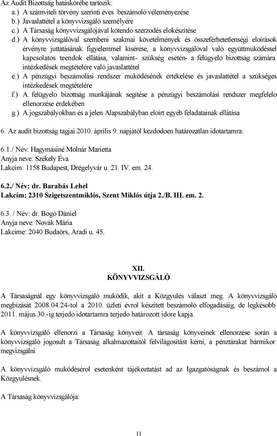 ) A könyvvizsgálóval szembeni szakmai követelmények és összeférhetetlenségi eloírások érvényre juttatásának figyelemmel kísérése, a könyvvizsgálóval való együttmuködéssel kapcsolatos teendok