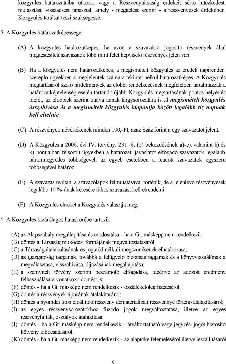 (B) Ha a közgyulés nem határozatképes, a megismételt közgyulés az eredeti napirenden szereplo ügyekben a megjelentek számára tekintet nélkül határozatképes.