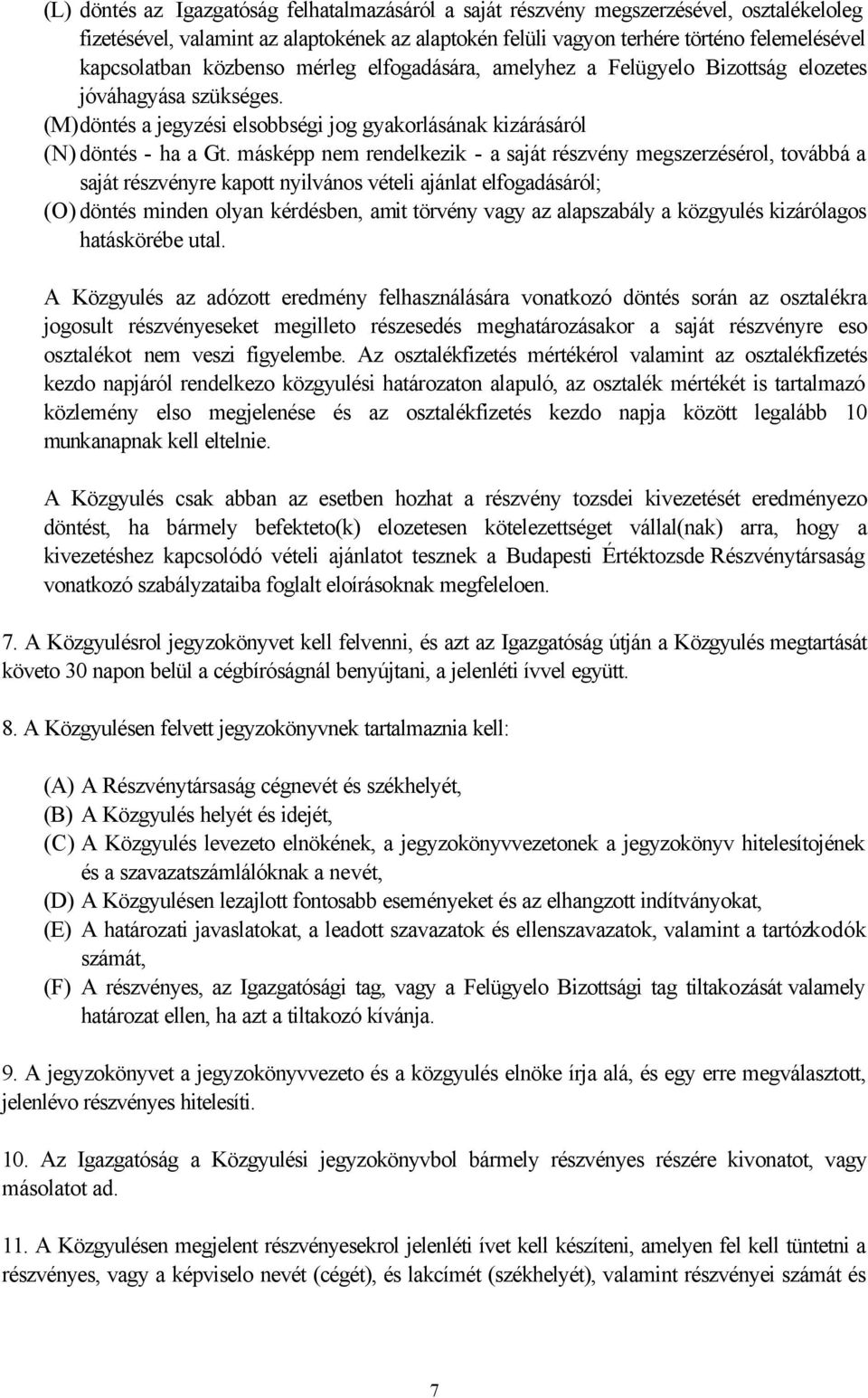 másképp nem rendelkezik - a saját részvény megszerzésérol, továbbá a saját részvényre kapott nyilvános vételi ajánlat elfogadásáról; (O) döntés minden olyan kérdésben, amit törvény vagy az