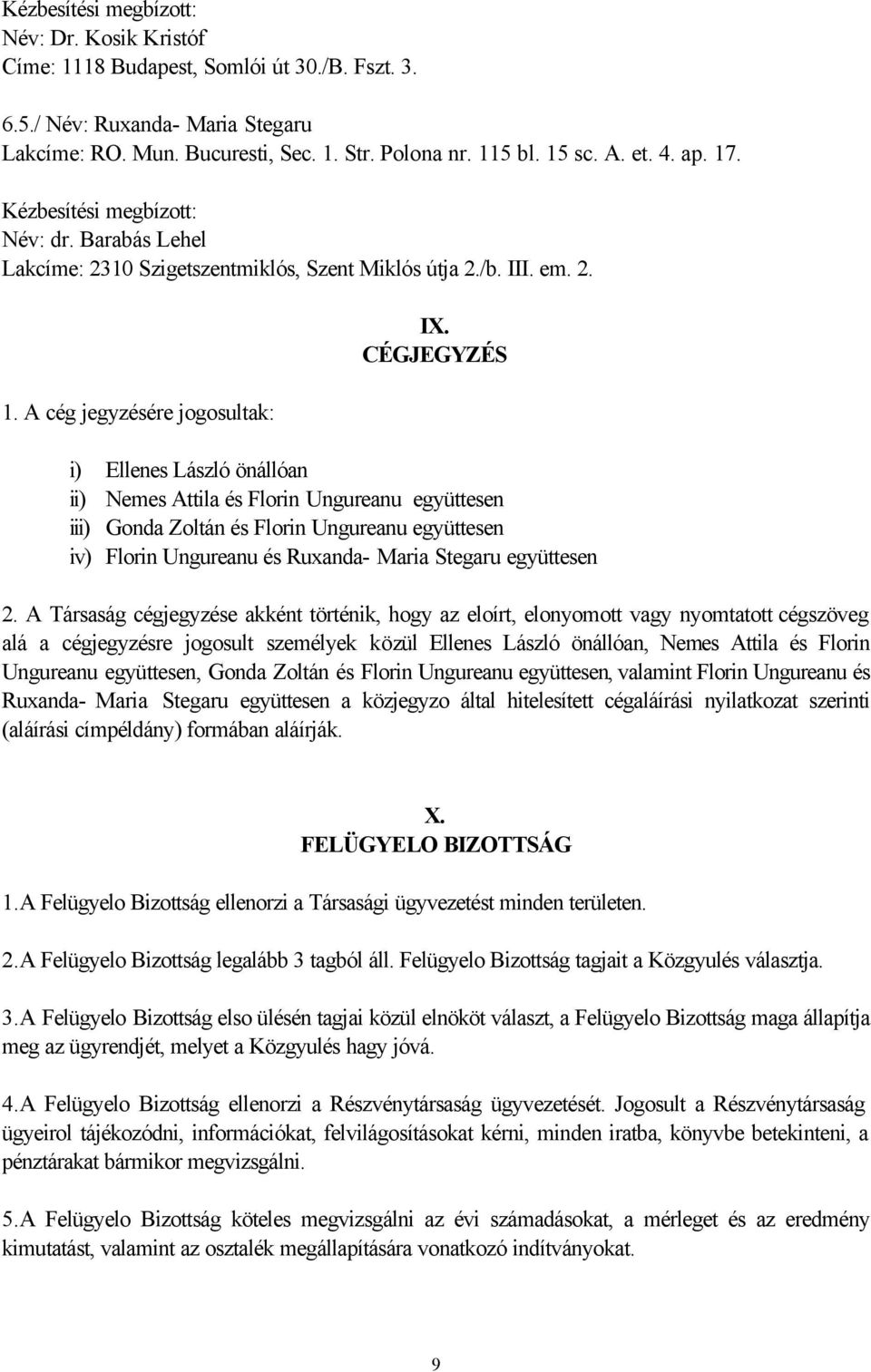 CÉGJEGYZÉS i) Ellenes László önállóan ii) Nemes Attila és Florin Ungureanu együttesen iii) Gonda Zoltán és Florin Ungureanu együttesen iv) Florin Ungureanu és Ruxanda- Maria Stegaru együttesen 2.