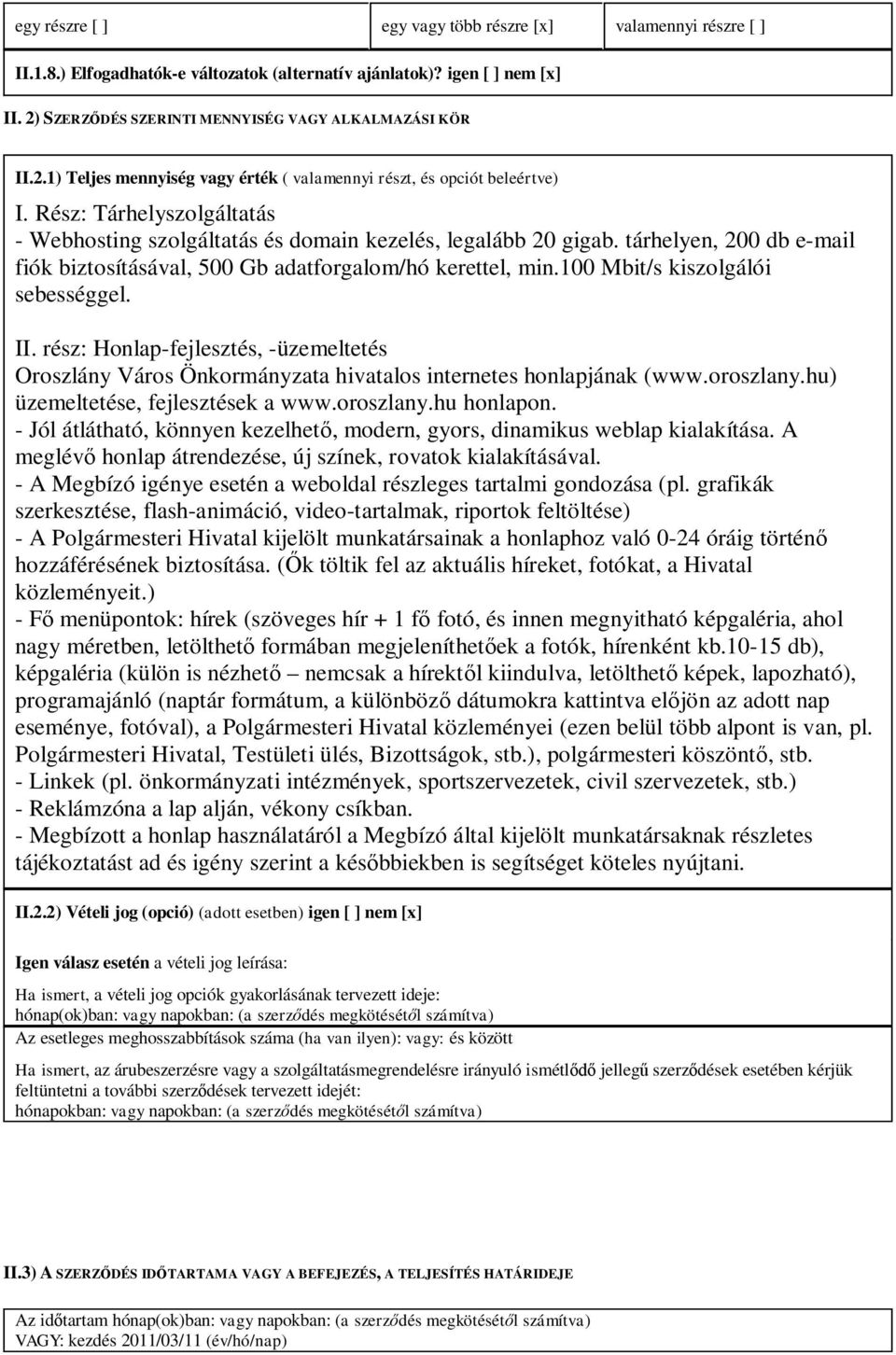 Rész: Tárhelyszolgáltatás - Webhosting szolgáltatás és domain kezelés, legalább 20 gigab. tárhelyen, 200 db e-mail fiók biztosításával, 500 Gb adatforgalom/hó kerettel, min.