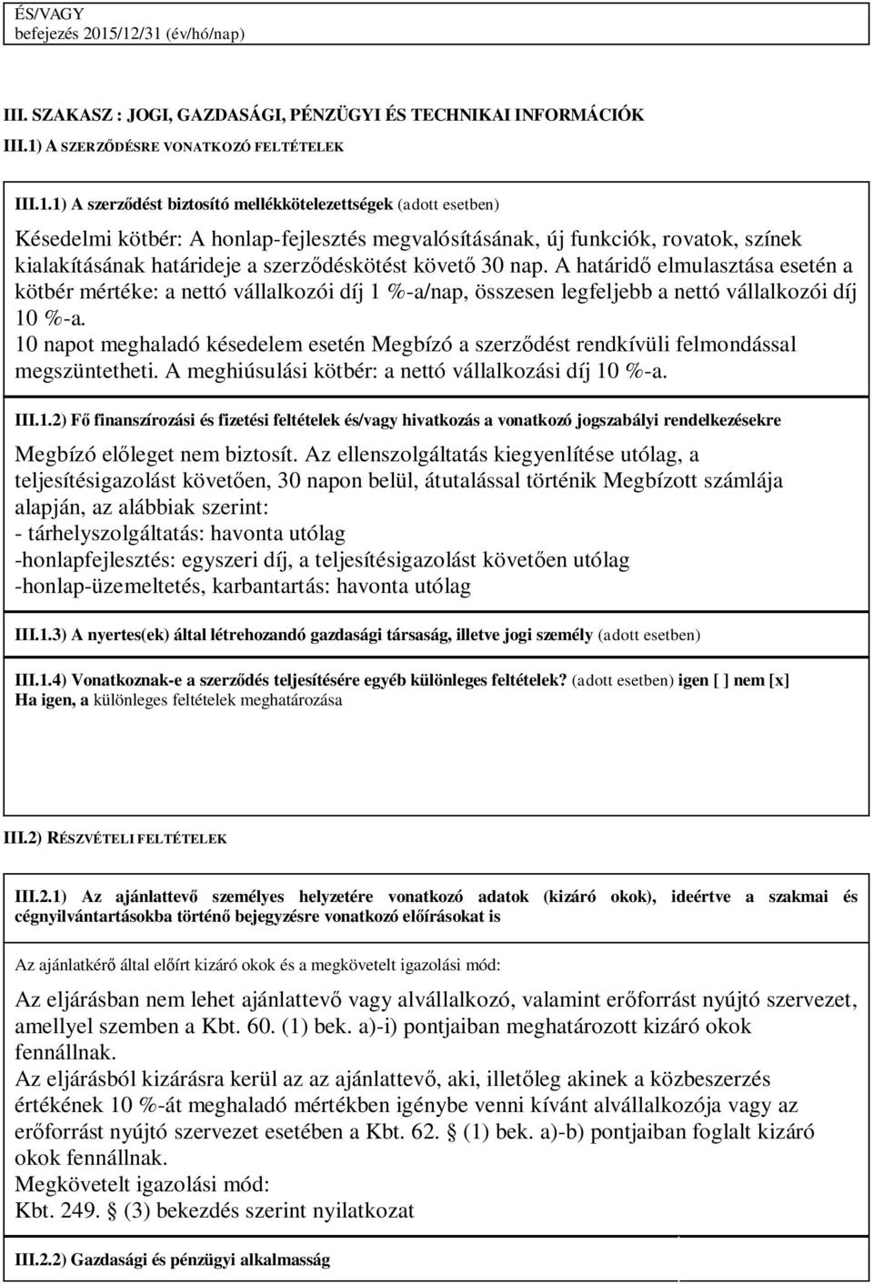 Késedelmi kötbér: A honlap-fejlesztés megvalósításának, új funkciók, rovatok, színek kialakításának határideje a szerződéskötést követő 30 nap.