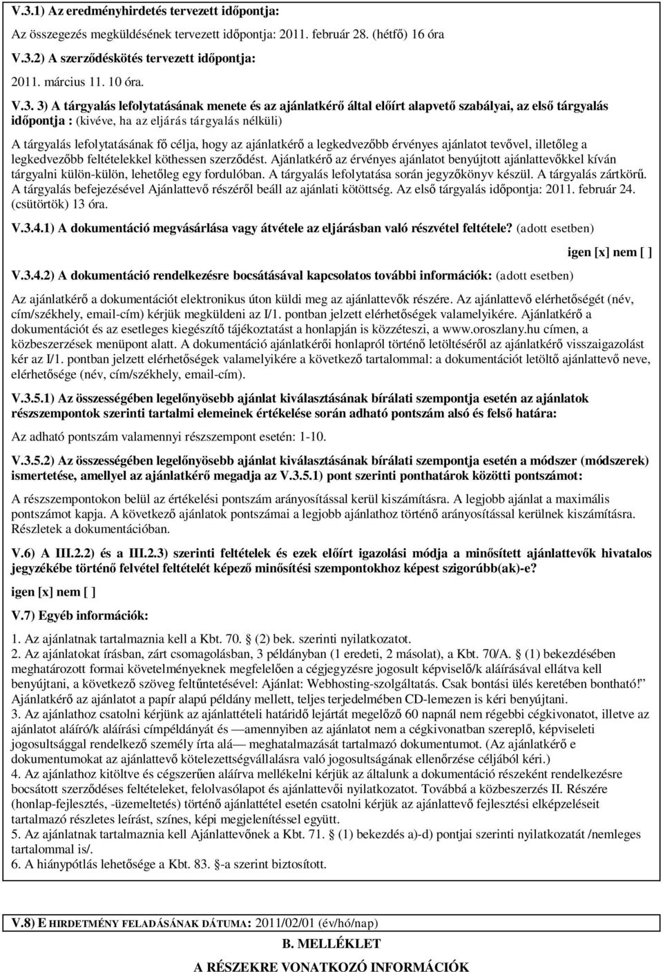 célja, hogy az ajánlatkérő a legkedvezőbb érvényes ajánlatot tevővel, illetőleg a legkedvezőbb feltételekkel köthessen szerződést.