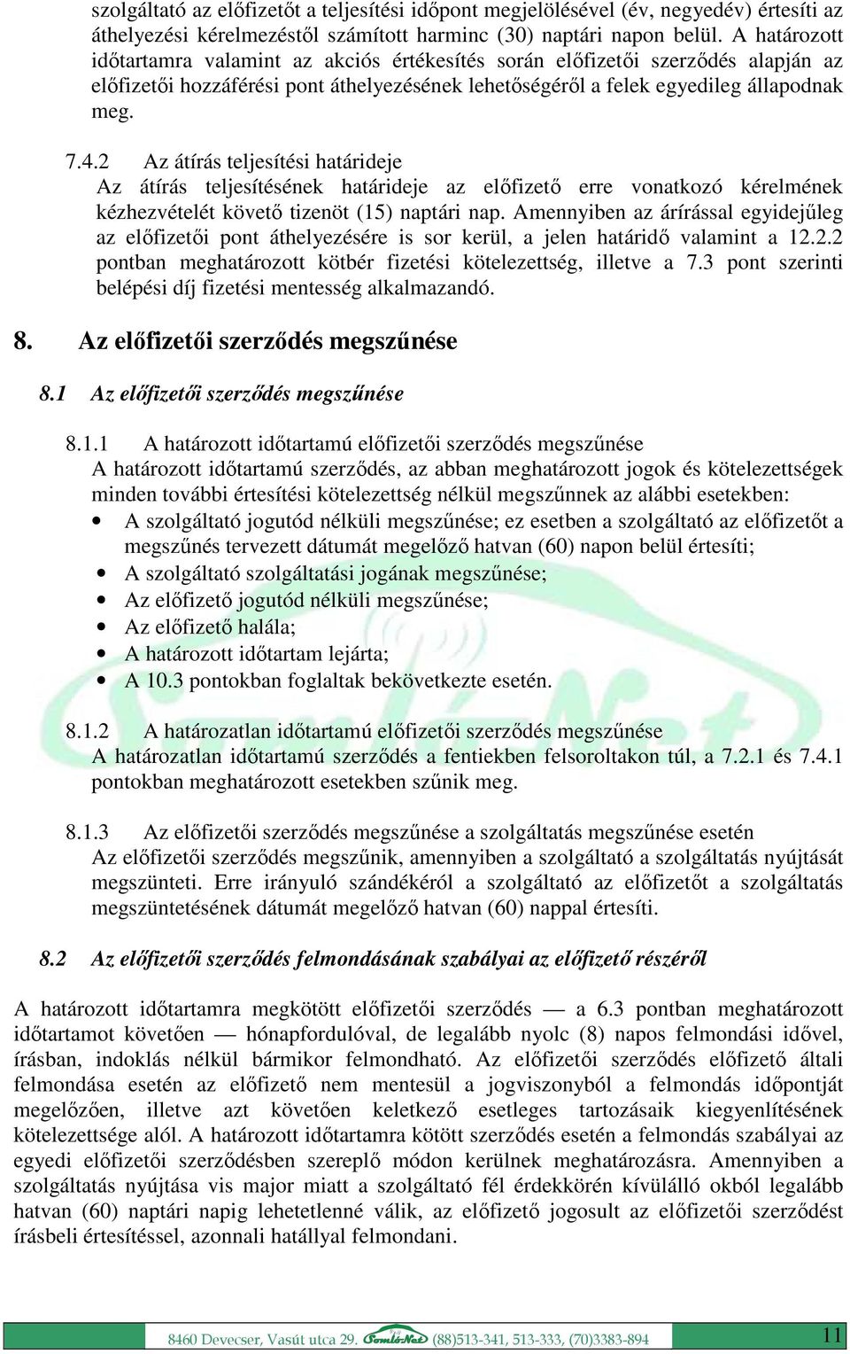 2 Az átírás teljesítési határideje Az átírás teljesítésének határideje az előfizető erre vonatkozó kérelmének kézhezvételét követő tizenöt (15) naptári nap.