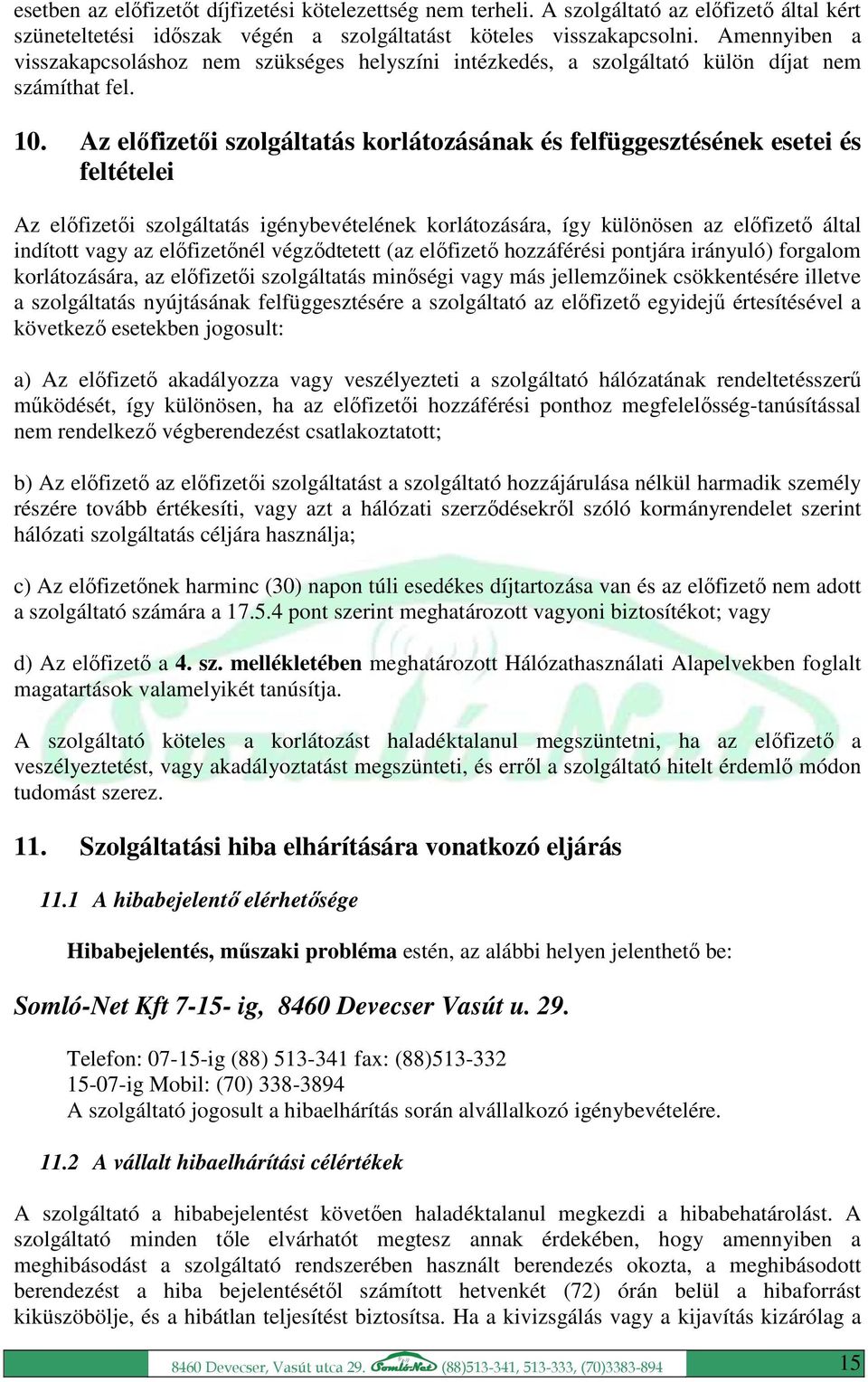 Az előfizetői szolgáltatás korlátozásának és felfüggesztésének esetei és feltételei Az előfizetői szolgáltatás igénybevételének korlátozására, így különösen az előfizető által indított vagy az