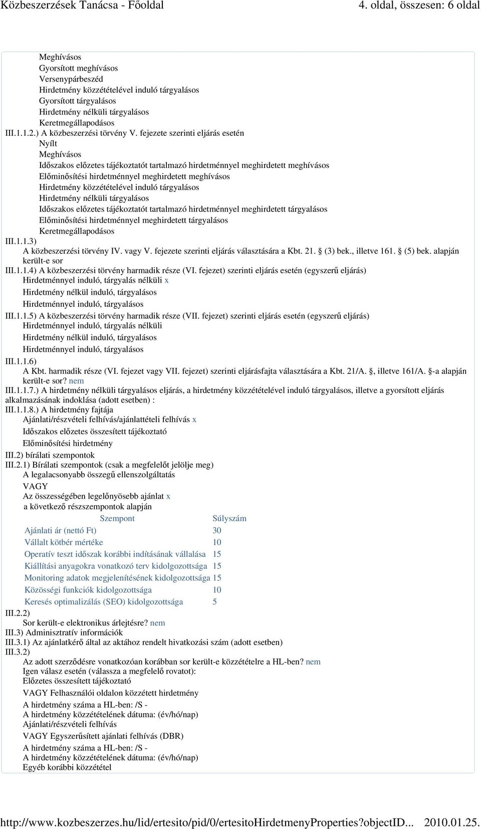 fejezete szerinti eljárás esetén Nyílt Meghívásos Időszakos előzetes tájékoztatót tartalmazó hirdetménnyel meghirdetett meghívásos Előminősítési hirdetménnyel meghirdetett meghívásos Hirdetmény