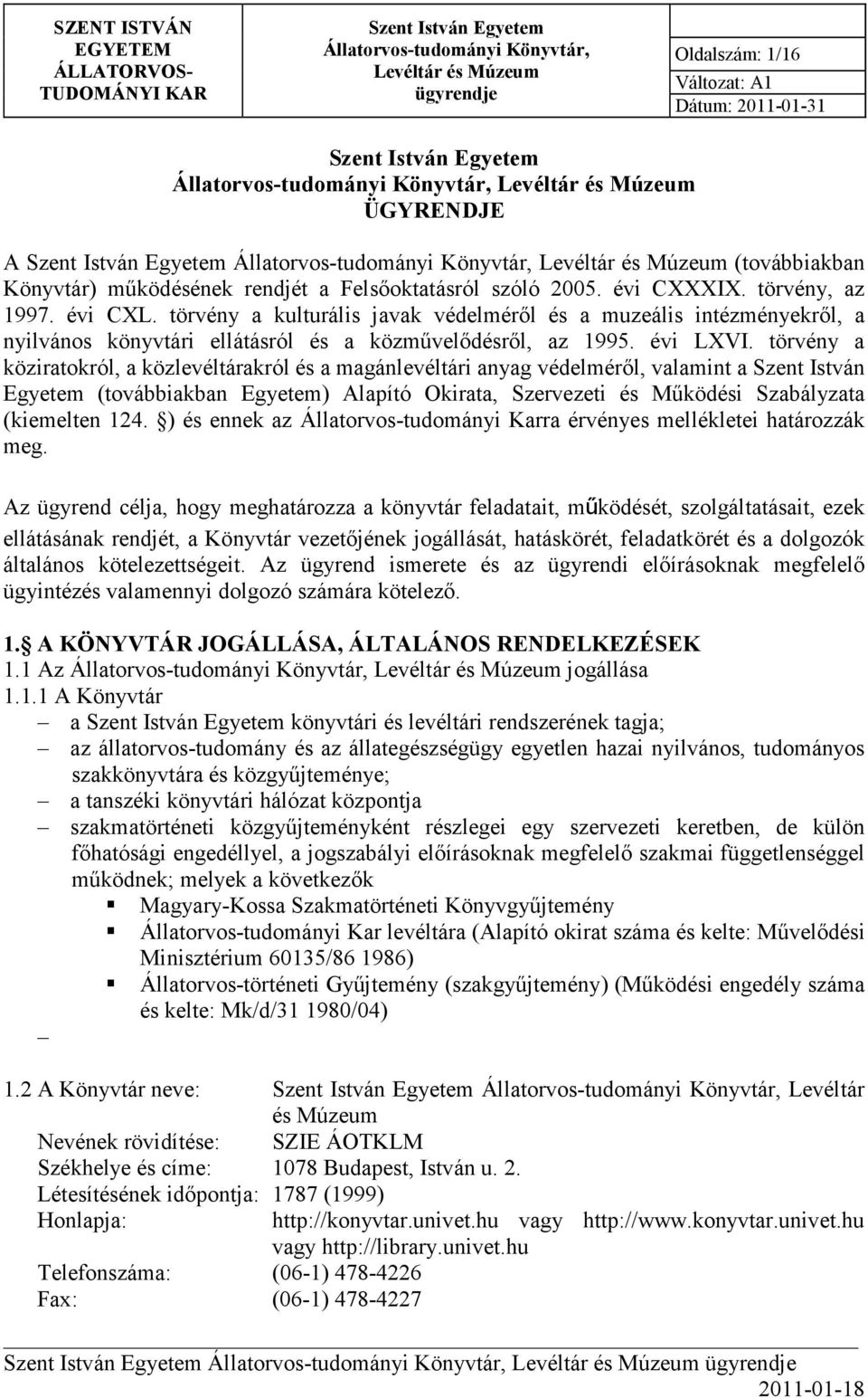 szóló 2005. évi CXXXIX. törvény, az 1997. évi CXL. törvény a kulturális javak védelmérıl és a muzeális intézményekrıl, a nyilvános könyvtári ellátásról és a közmővelıdésrıl, az 1995. évi LXVI.