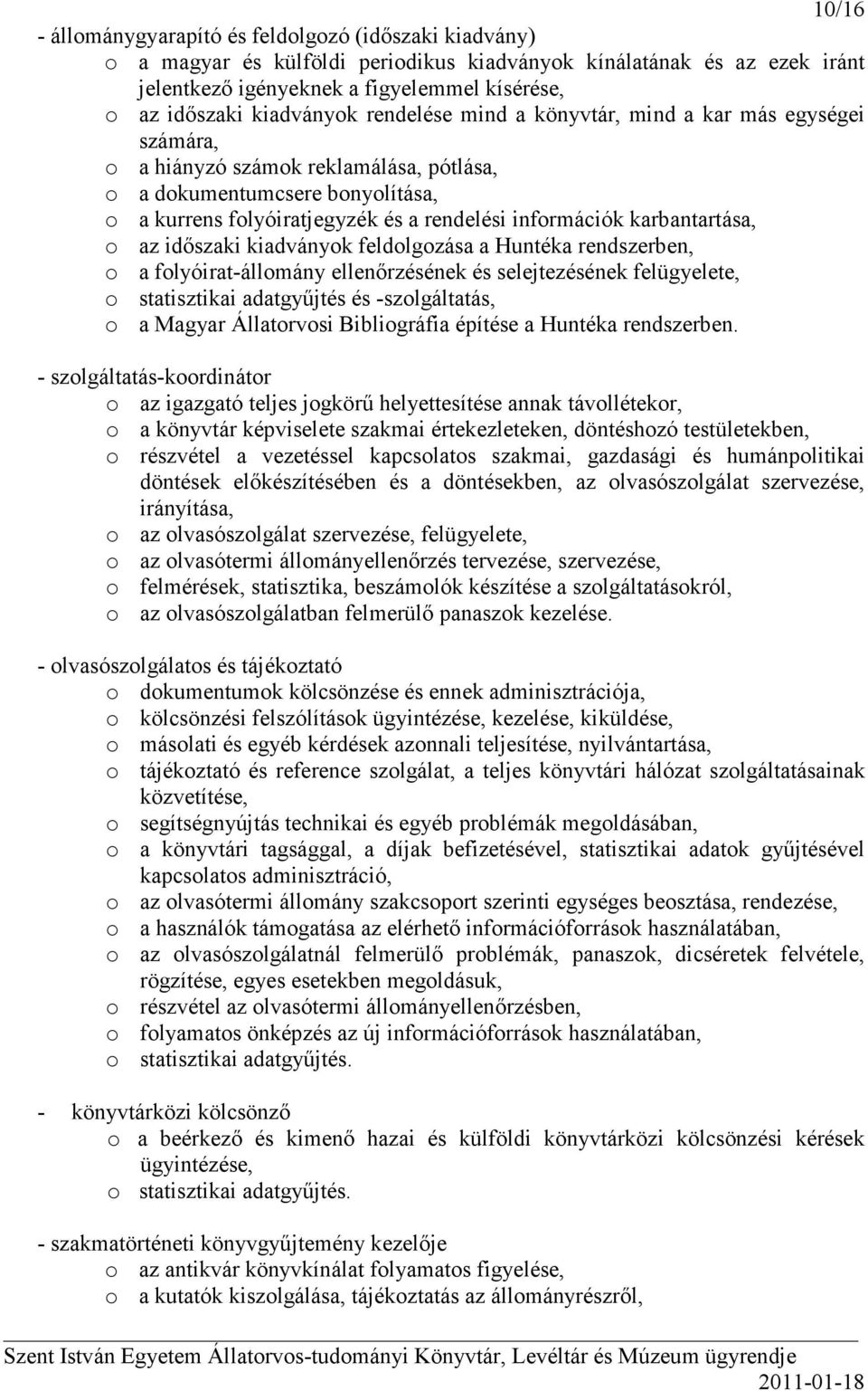 információk karbantartása, o az idıszaki kiadványok feldolgozása a Huntéka rendszerben, o a folyóirat-állomány ellenırzésének és selejtezésének felügyelete, o statisztikai adatgyőjtés és