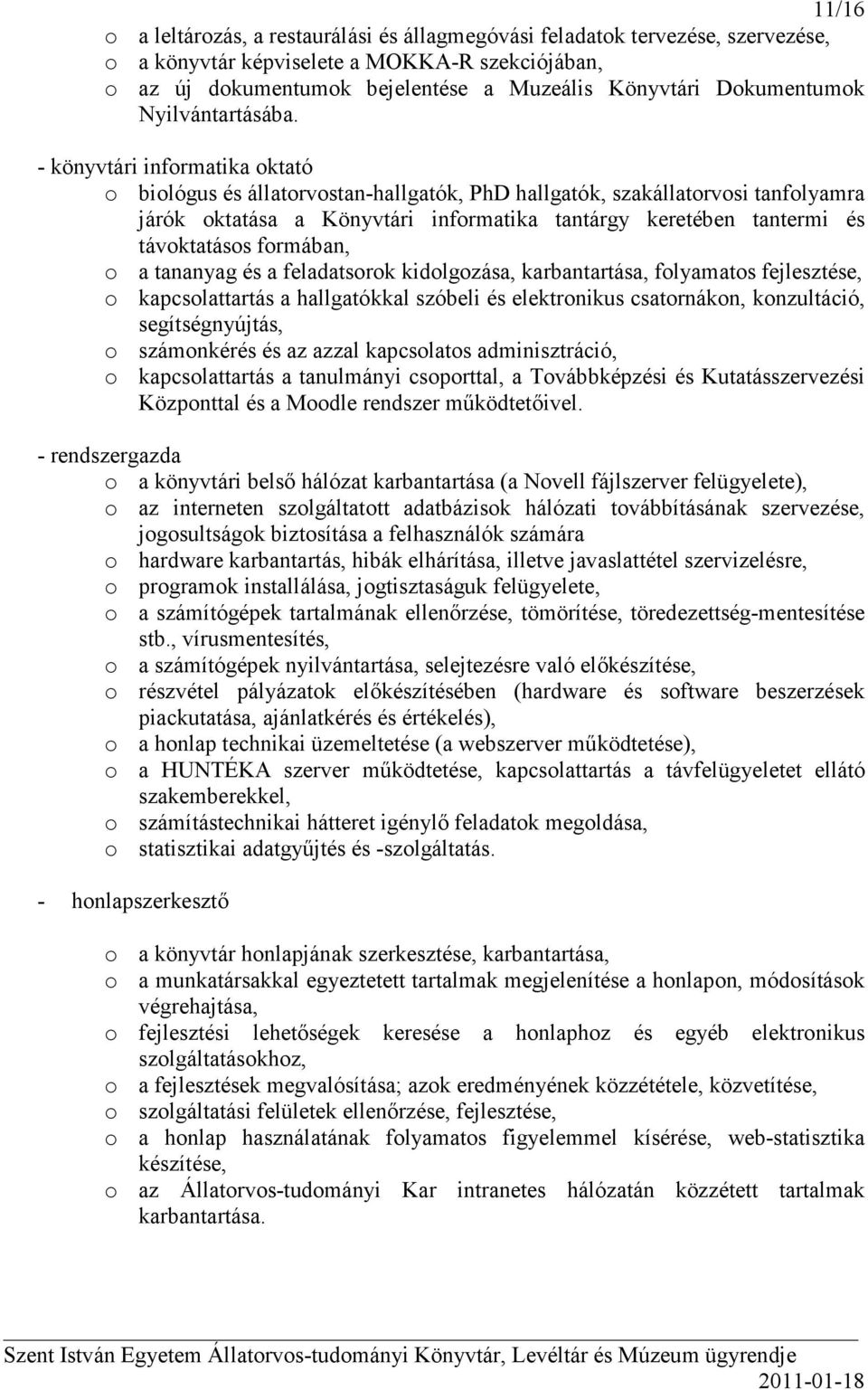 - könyvtári informatika oktató o biológus és állatorvostan-hallgatók, PhD hallgatók, szakállatorvosi tanfolyamra járók oktatása a Könyvtári informatika tantárgy keretében tantermi és távoktatásos