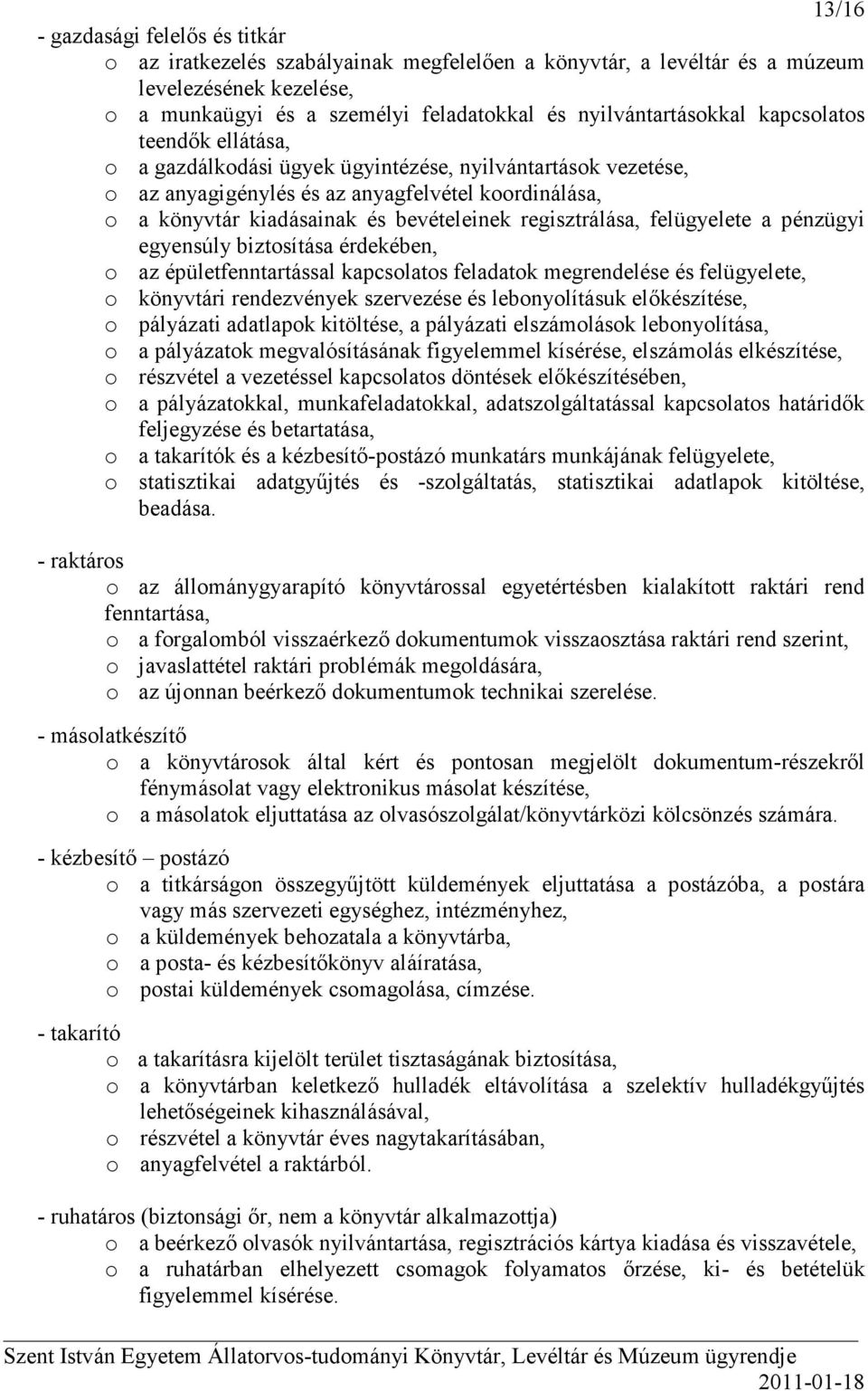 regisztrálása, felügyelete a pénzügyi egyensúly biztosítása érdekében, o az épületfenntartással kapcsolatos feladatok megrendelése és felügyelete, o könyvtári rendezvények szervezése és