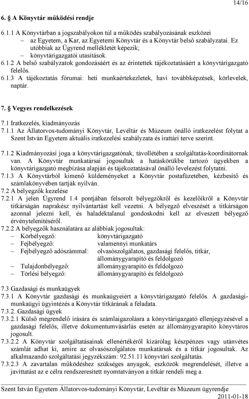 7. Vegyes rendelkezések 7.1 Iratkezelés, kiadmányozás 7.1.1 Az Állatorvos-tudományi Könyvtár, Levéltár és Múzeum önálló iratkezelést folytat a Szent István Egyetem aktuális iratkezelési szabályzata és irattári terve szerint.