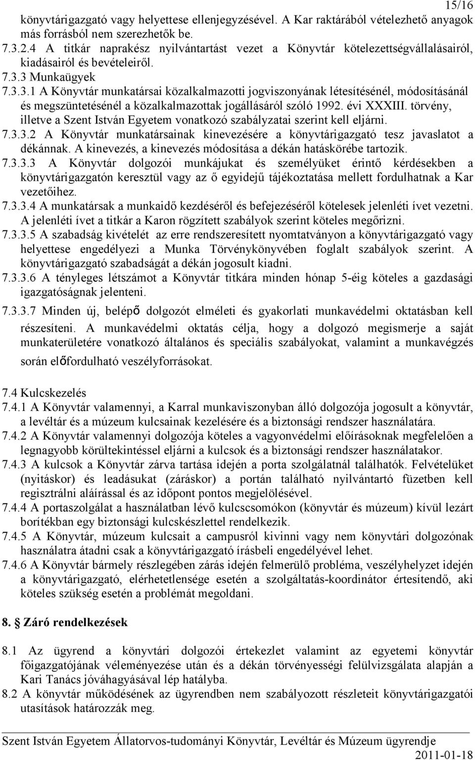 3 Munkaügyek 7.3.3.1 A Könyvtár munkatársai közalkalmazotti jogviszonyának létesítésénél, módosításánál és megszüntetésénél a közalkalmazottak jogállásáról szóló 1992. évi XXXIII.