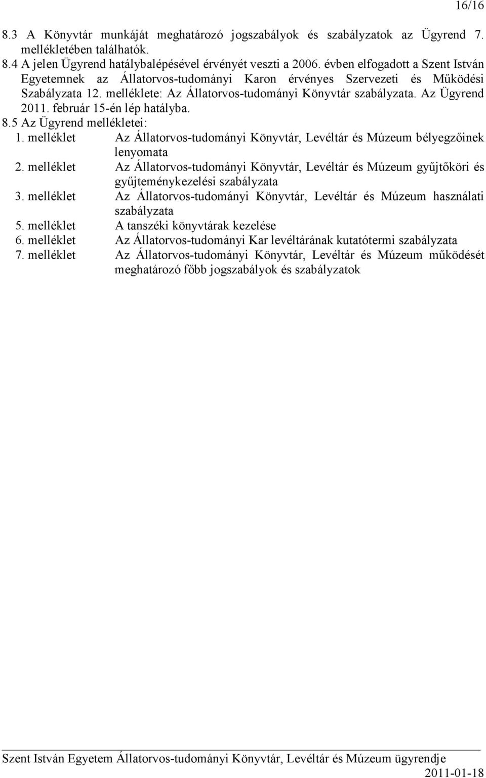 február 15-én lép hatályba. 8.5 Az Ügyrend mellékletei: 1. melléklet Az Állatorvos-tudományi Könyvtár, Levéltár és Múzeum bélyegzıinek lenyomata 2.