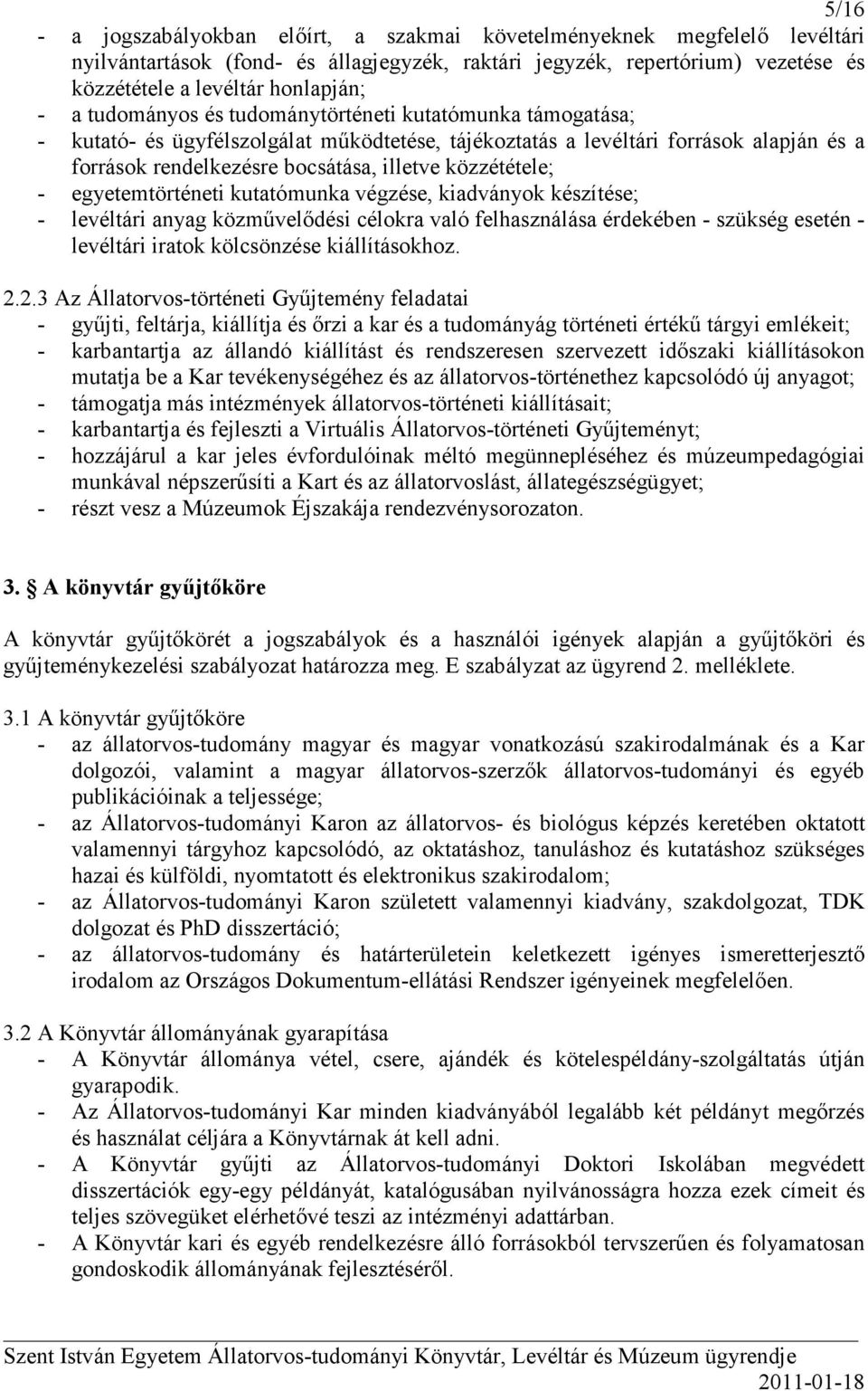 - egyetemtörténeti kutatómunka végzése, kiadványok készítése; - levéltári anyag közmővelıdési célokra való felhasználása érdekében - szükség esetén - levéltári iratok kölcsönzése kiállításokhoz. 2.