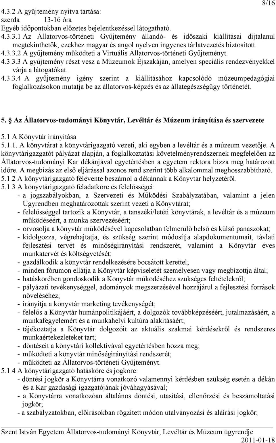 5. Az Állatorvos-tudományi Könyvtár, Levéltár és Múzeum irányítása és szervezete 5.1 A Könyvtár irányítása 5.1.1. A könyvtárat a könyvtárigazgató vezeti, aki egyben a levéltár és a múzeum vezetıje.