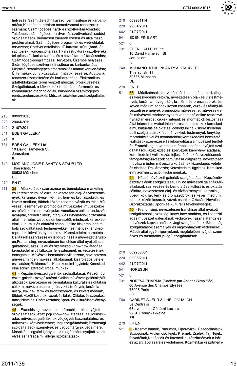 hardver- és szoftvertanácsadási szolgáltatások, különösen zavarok esetén és alkalmazói problémáknál; Számítógépes programok és web-oldalak tervezése; Szoftverinstallálás; IT-infrastruktúra (hard- és