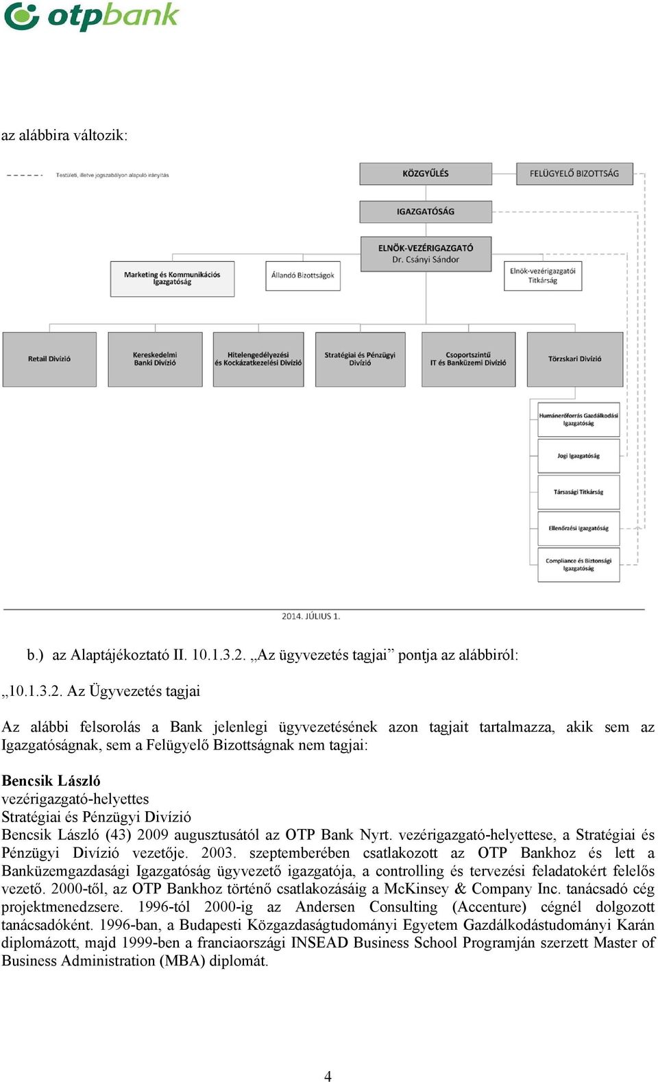 Az Ügyvezetés tagjai Az alábbi felsorolás a Bank jelenlegi ügyvezetésének azon tagjait tartalmazza, akik sem az Igazgatóságnak, sem a Felügyelő Bizottságnak nem tagjai: Bencsik László Stratégiai és