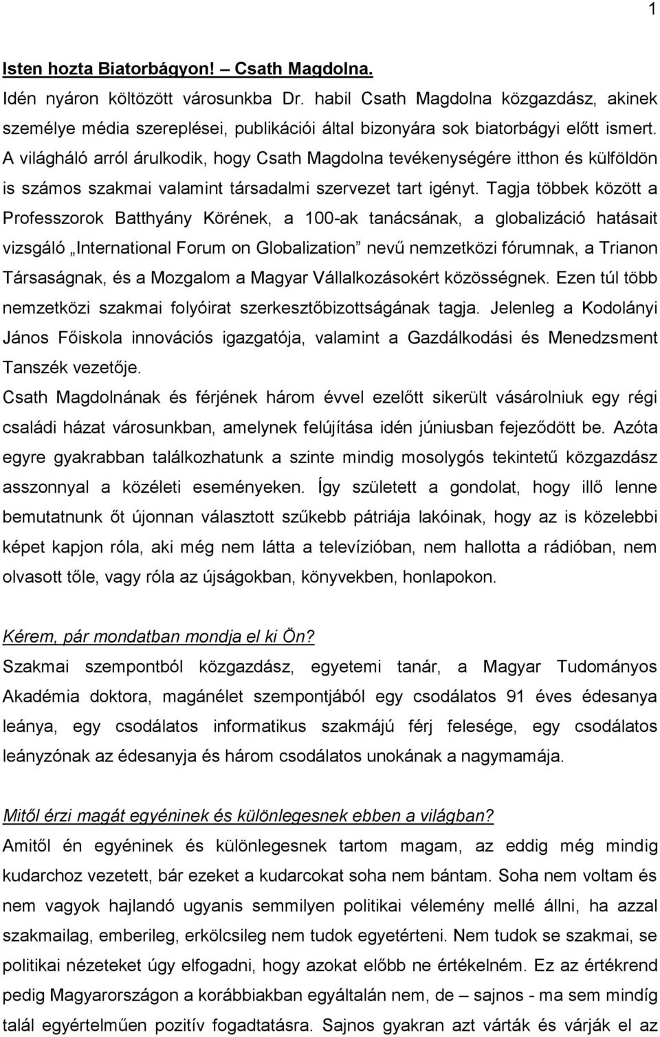 A világháló arról árulkodik, hogy Csath Magdolna tevékenységére itthon és külföldön is számos szakmai valamint társadalmi szervezet tart igényt.