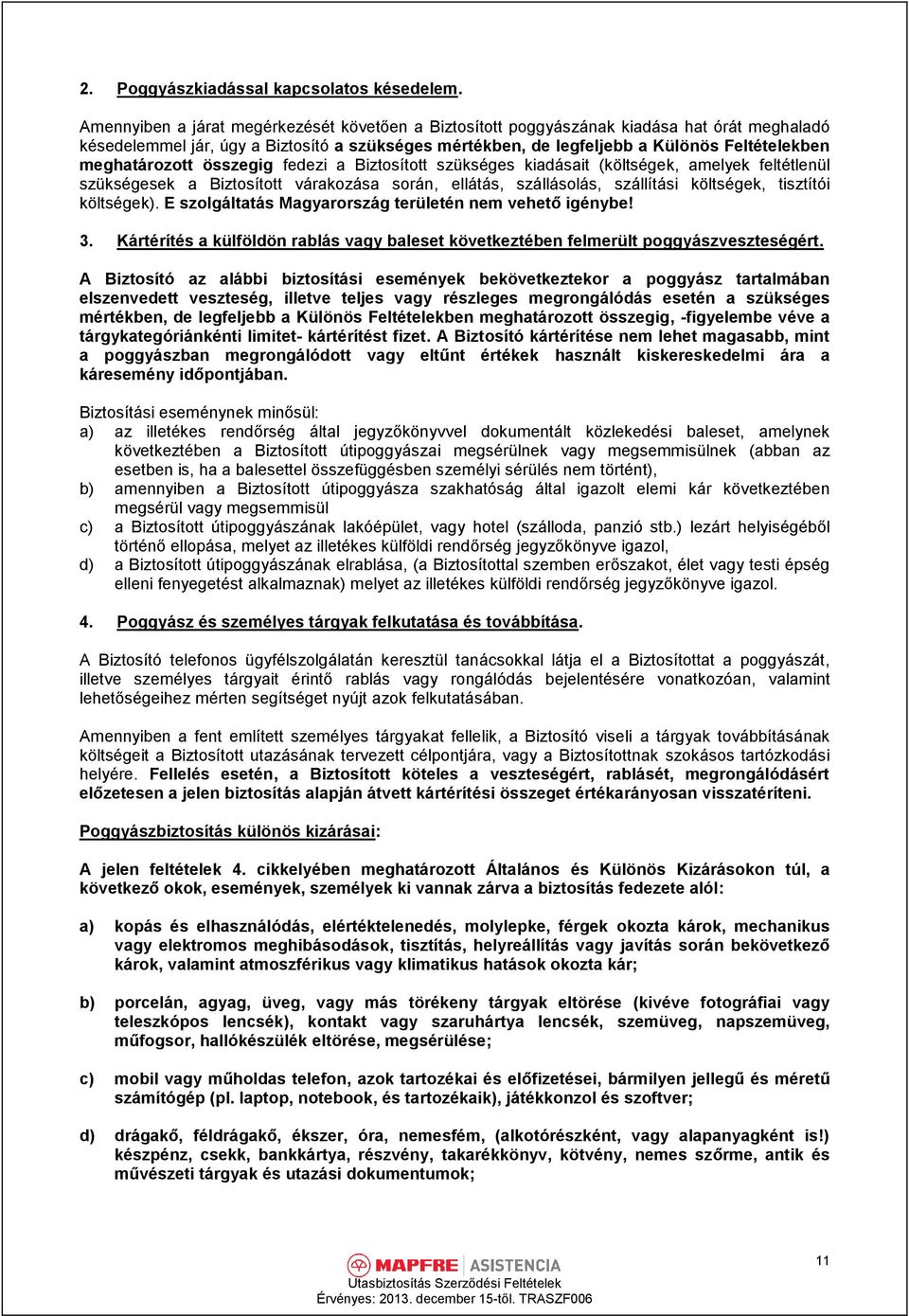 meghatározott összegig fedezi a Biztosított szükséges kiadásait (költségek, amelyek feltétlenül szükségesek a Biztosított várakozása során, ellátás, szállásolás, szállítási költségek, tisztítói