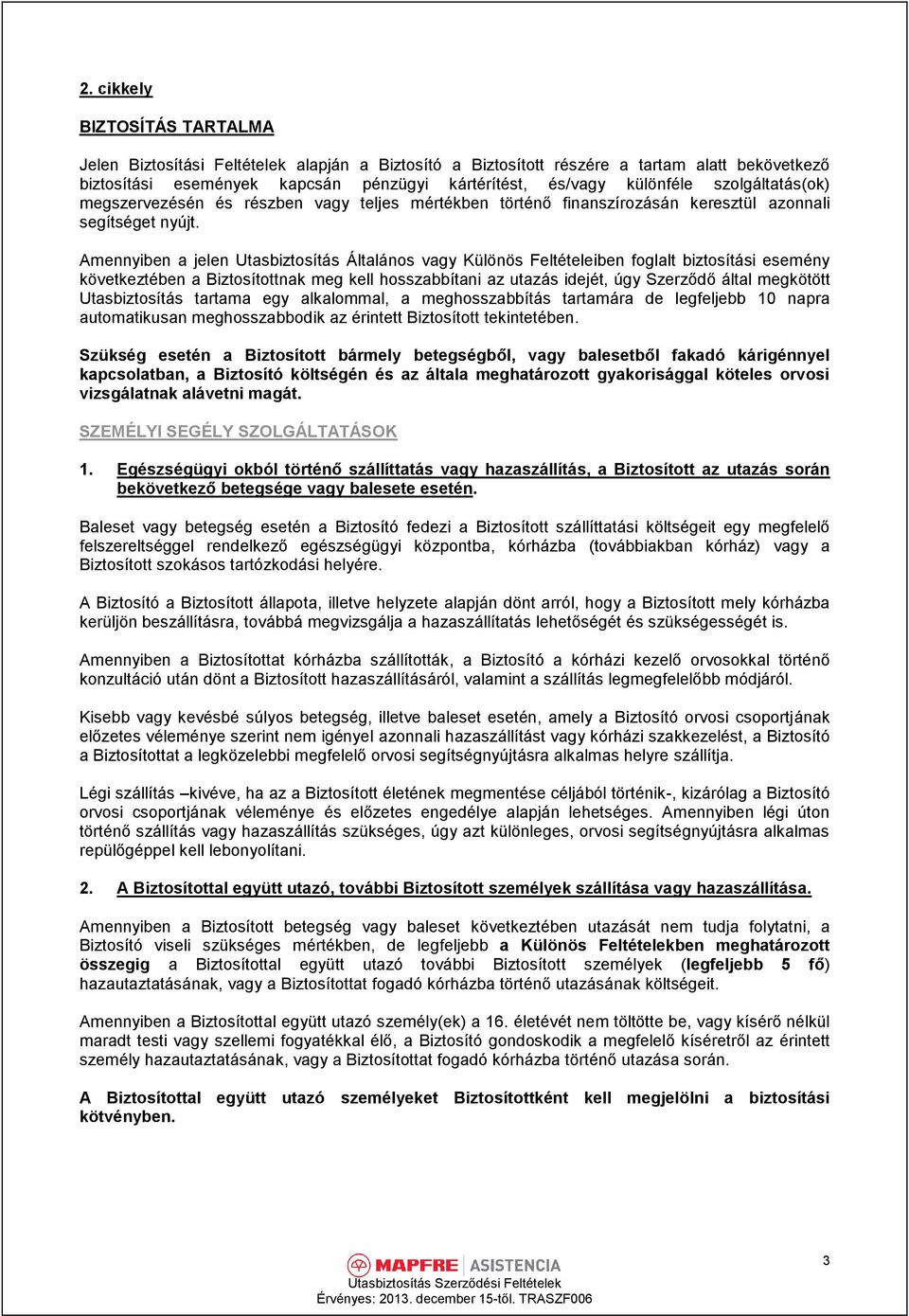 Amennyiben a jelen Utasbiztosítás Általános vagy Különös Feltételeiben foglalt biztosítási esemény következtében a Biztosítottnak meg kell hosszabbítani az utazás idejét, úgy Szerződő által megkötött