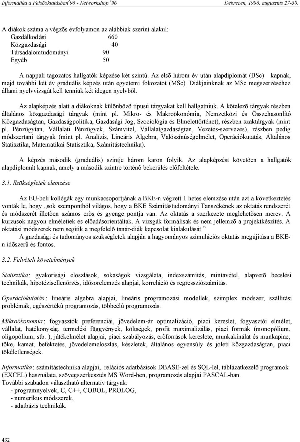 Diákjainknak az MSc megszerzéséhez állami nyelvvizsgát kell tenniük két idegen nyelvbõl. Az alapképzés alatt a diákoknak különbözõ típusú tárgyakat kell hallgatniuk.