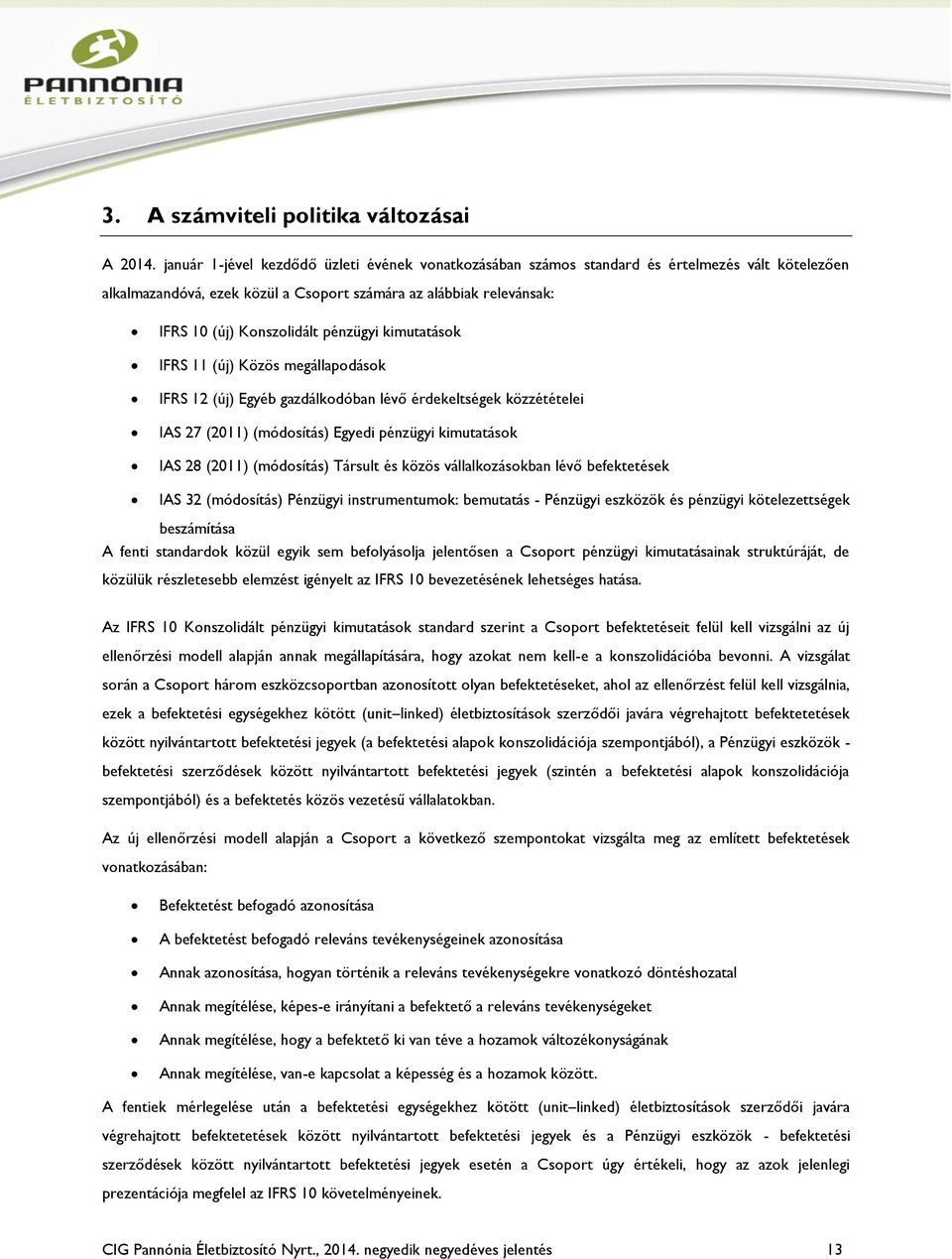 pénzügyi kimutatások IFRS 11 (új) Közös megállapodások IFRS 12 (új) Egyéb gazdálkodóban lévő érdekeltségek közzétételei IAS 27 (2011) (módosítás) Egyedi pénzügyi kimutatások IAS 28 (2011) (módosítás)