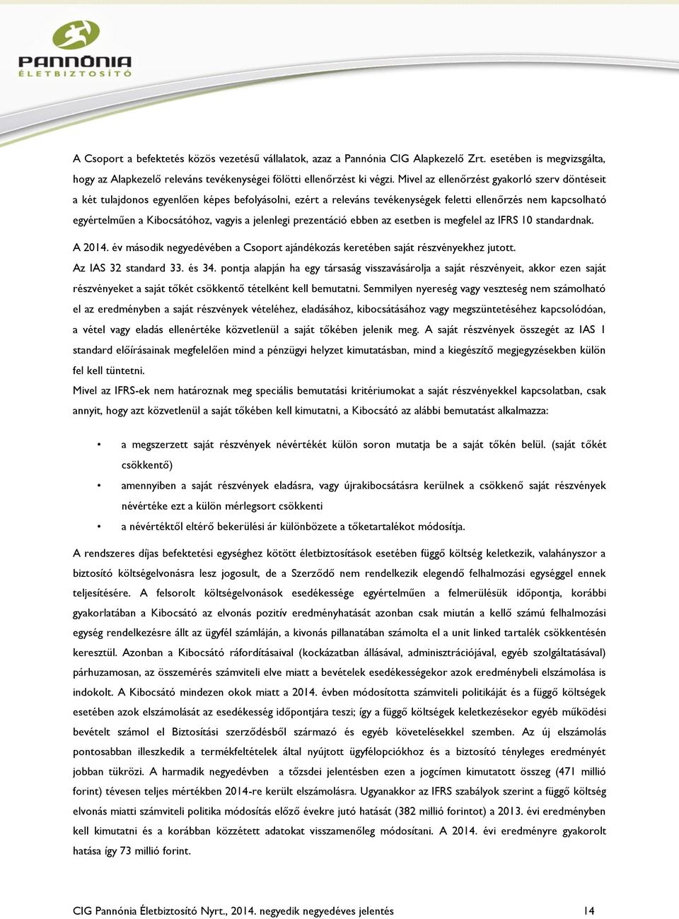 jelenlegi prezentáció ebben az esetben is megfelel az IFRS 10 standardnak. A 2014. év második negyedévében a Csoport ajándékozás keretében saját részvényekhez jutott. Az IAS 32 standard 33. és 34.