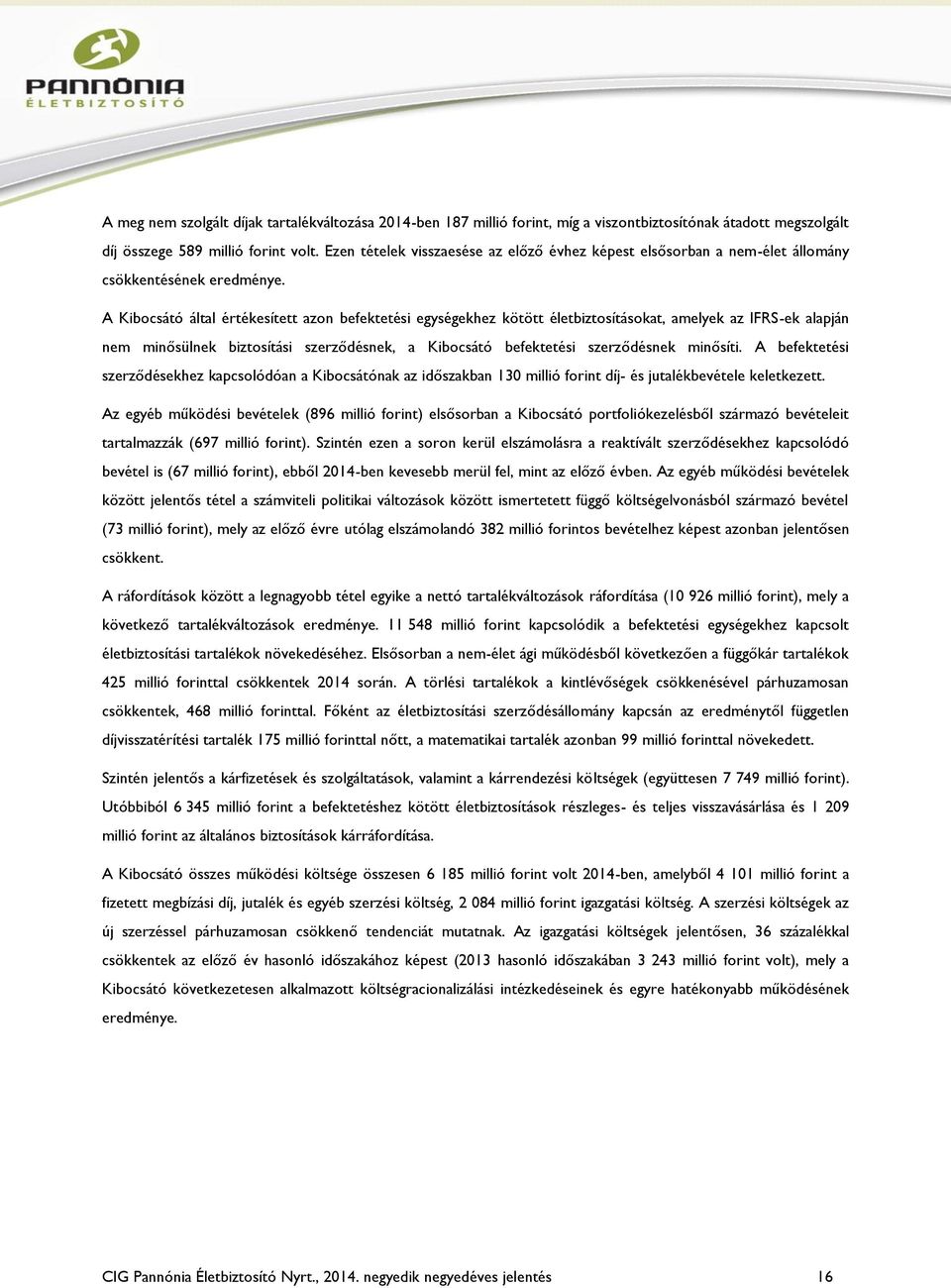 A Kibocsátó által értékesített azon befektetési egységekhez kötött életbiztosításokat, amelyek az IFRS-ek alapján nem minősülnek biztosítási szerződésnek, a Kibocsátó befektetési szerződésnek