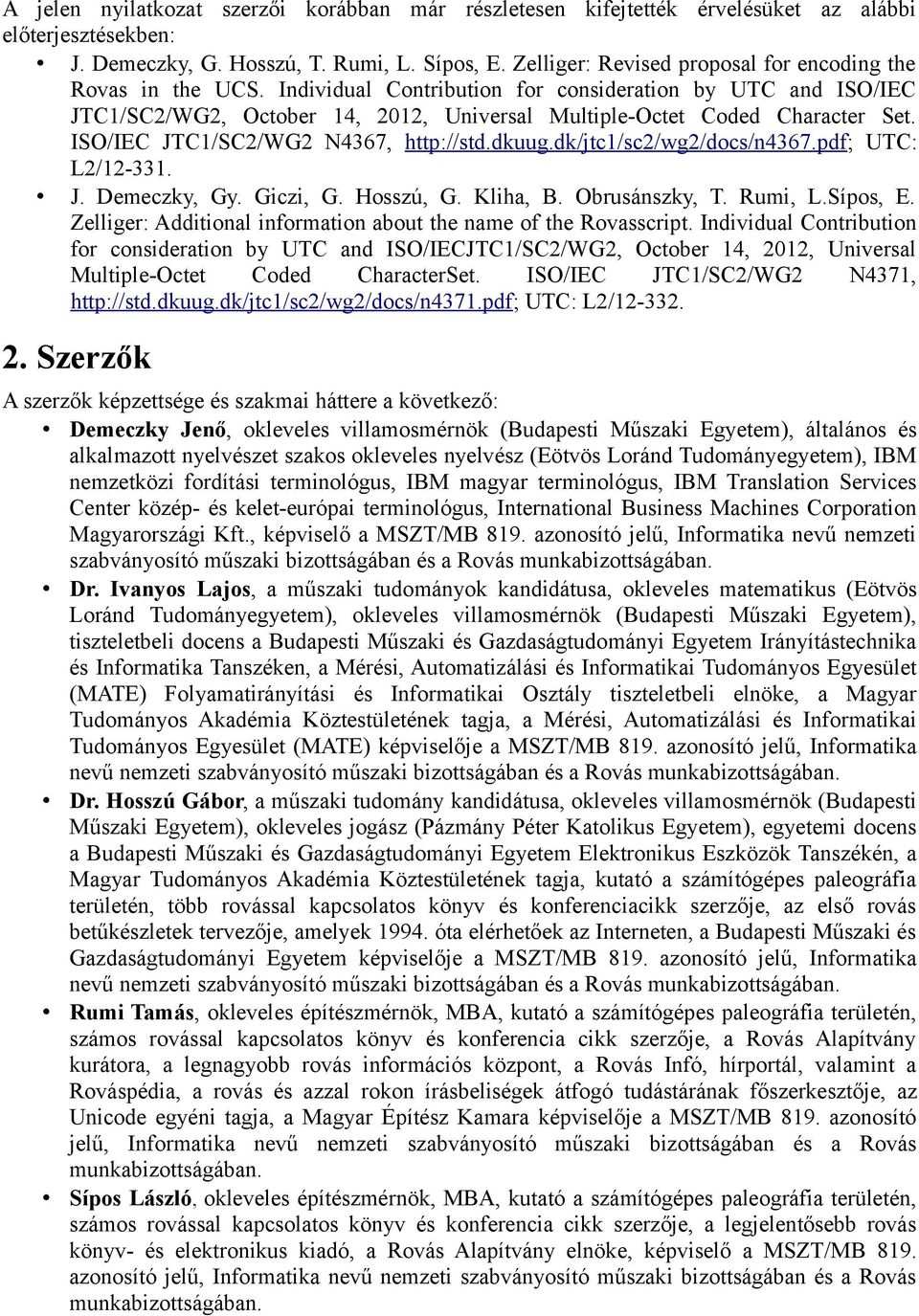 ISO/IEC JTC1/SC2/WG2 N4367, http://std.dkuug.dk/jtc1/sc2/wg2/docs/n4367.pdf; UTC: L2/12-331. J. Demeczky, Gy. Giczi, G. Hosszú, G. Kliha, B. Obrusánszky, T. Rumi, L.Sípos, E.