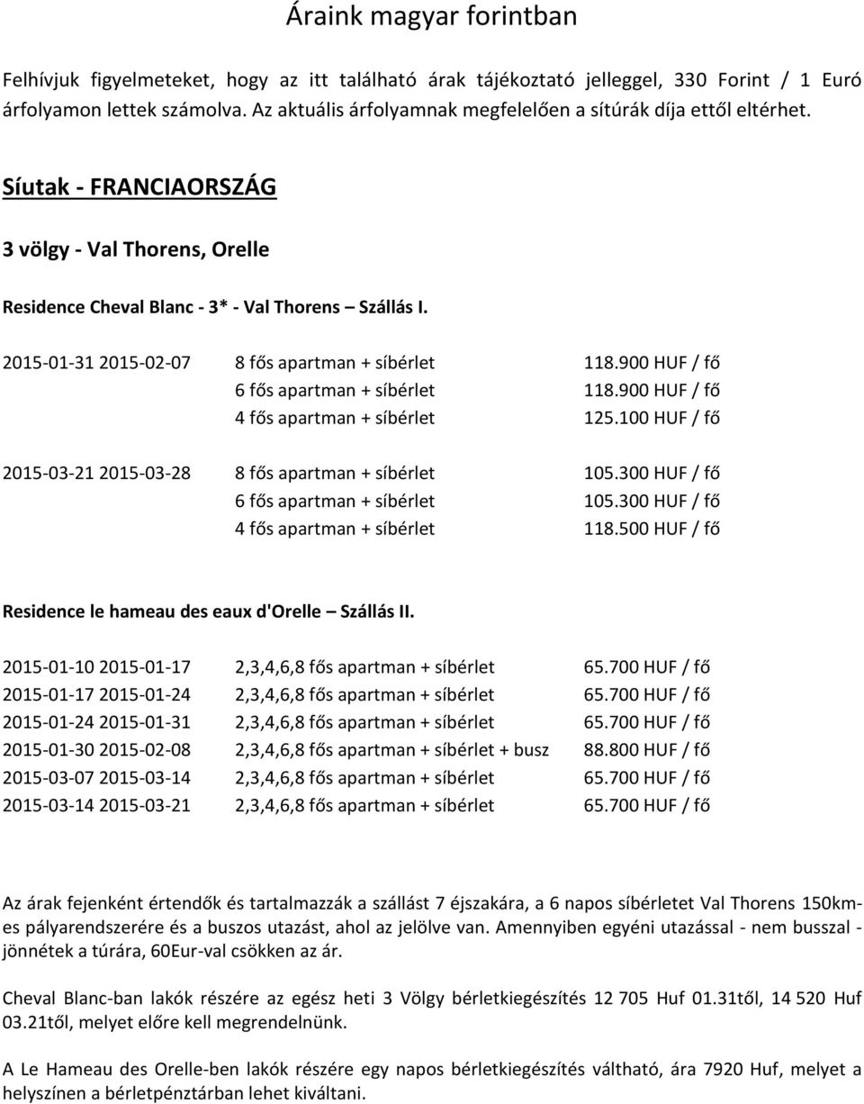 2015-01-31 2015-02-07 8 fős apartman + síbérlet 118.900 HUF / fő 6 fős apartman + síbérlet 118.900 HUF / fő 4 fős apartman + síbérlet 125.