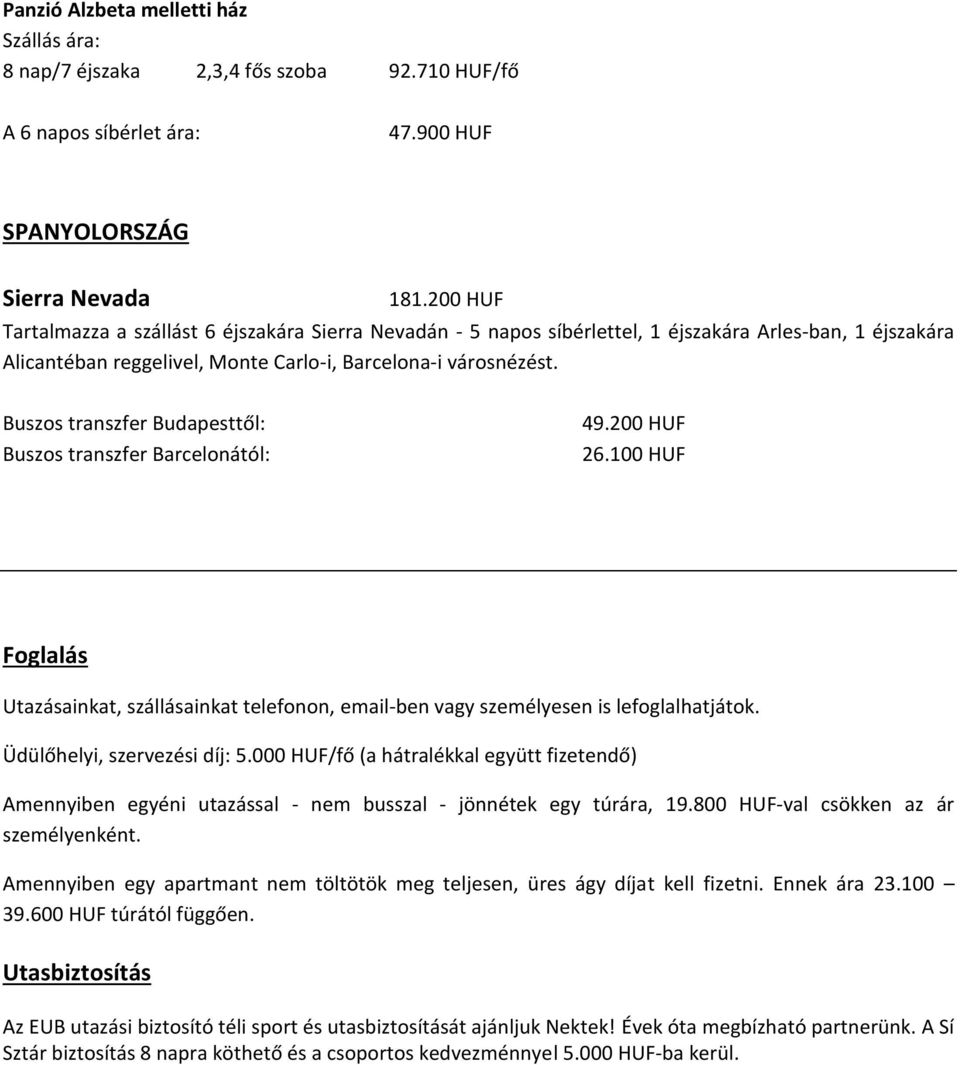 Buszos transzfer Budapesttől: Buszos transzfer Barcelonától: 49.200 HUF 26.100 HUF Foglalás Utazásainkat, szállásainkat telefonon, email-ben vagy személyesen is lefoglalhatjátok.