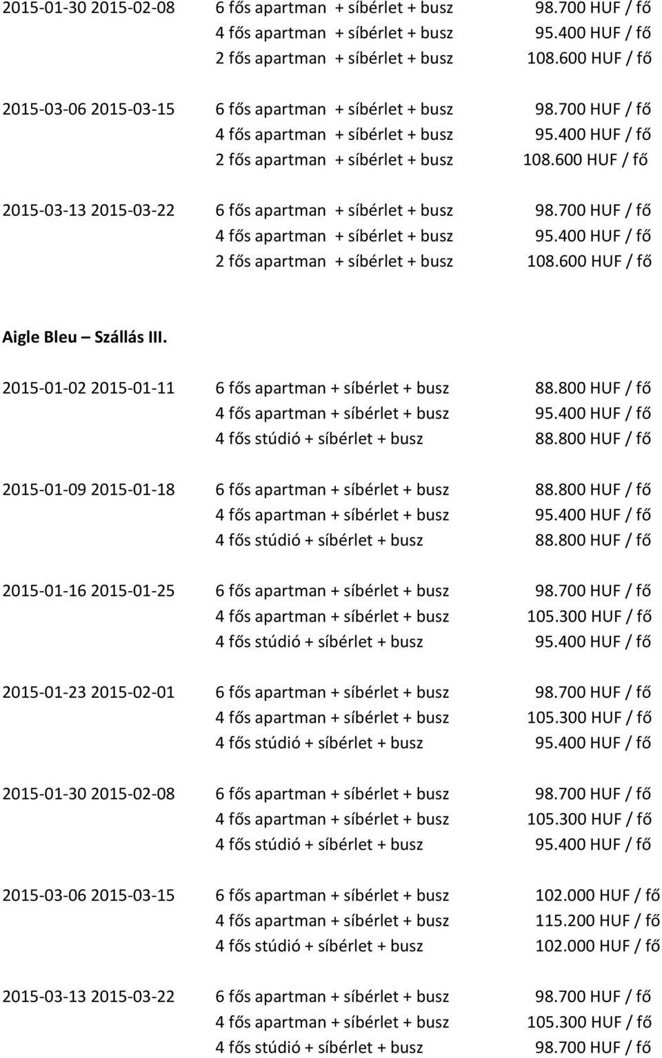 2015-01-02 2015-01-11 6 fős apartman + síbérlet + busz 88.800 HUF / fő 4 fős stúdió + síbérlet + busz 88.800 HUF / fő 2015-01-09 2015-01-18 6 fős apartman + síbérlet + busz 88.