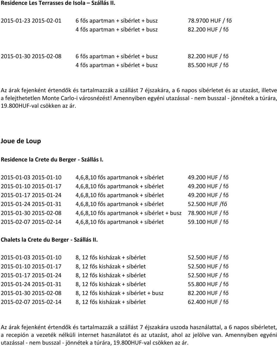 500 HUF / fő Az árak fejenként értendők és tartalmazzák a szállást 7 éjszakára, a 6 napos síbérletet és az utazást, illetve a felejthetetlen Monte Carlo-i városnézést!