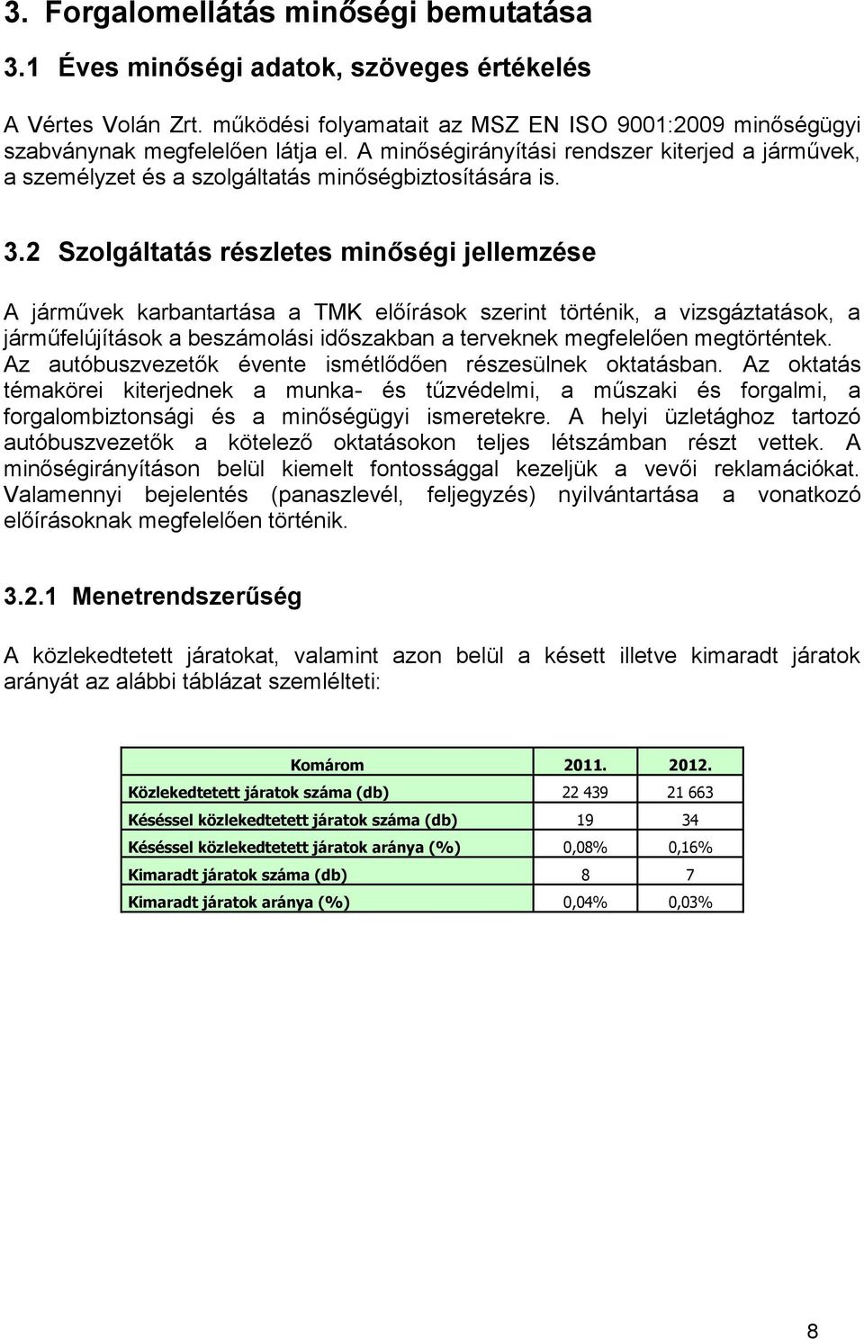 2 Szolgáltatás részletes minőségi jellemzése A járművek karbantartása a TMK előírások szerint történik, a vizsgáztatások, a járműfelújítások a beszámolási időszakban a terveknek megfelelően